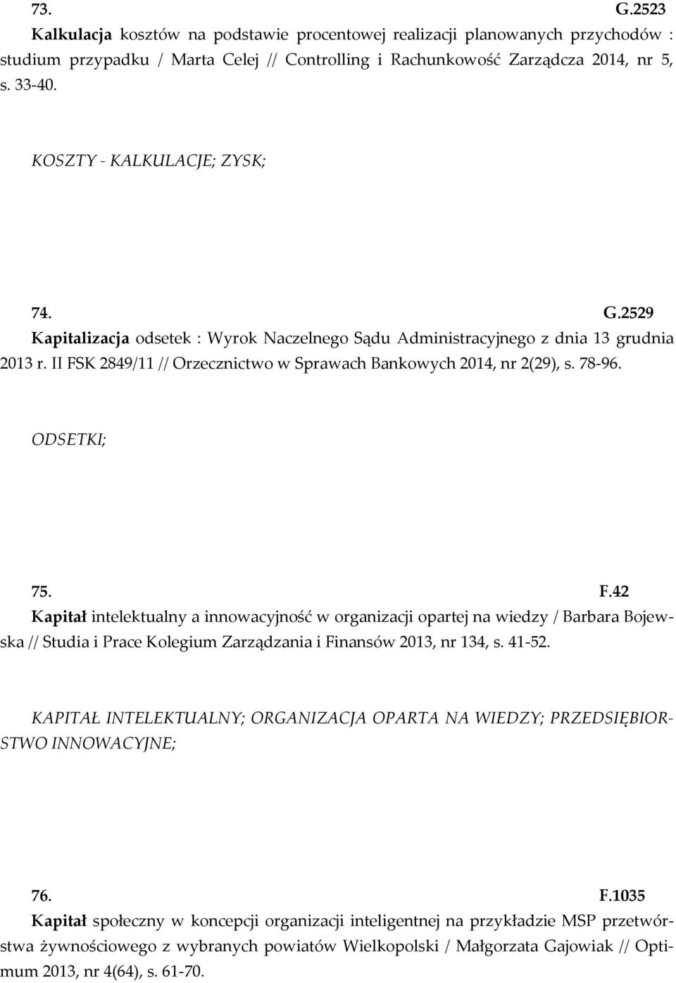 78-96. ODSETKI; 75. F.42 Kapitał intelektualny a innowacyjność w organizacji opartej na wiedzy / Barbara Bojewska // Studia i Prace Kolegium Zarządzania i Finansów 2013, nr 134, s. 41-52.