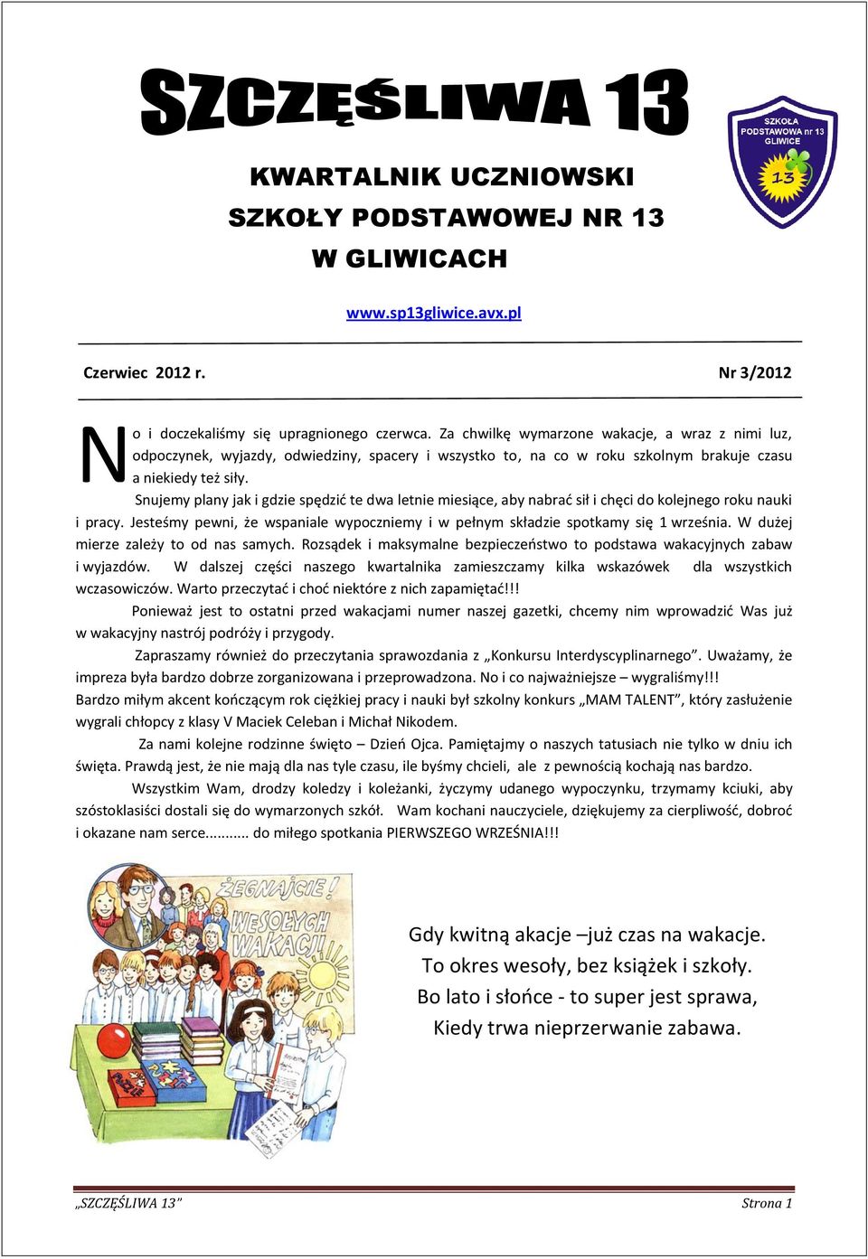 Snujemy plany jak i gdzie spędzić te dwa letnie miesiące, aby nabrać sił i chęci do kolejnego roku nauki i pracy. Jesteśmy pewni, że wspaniale wypoczniemy i w pełnym składzie spotkamy się 1 września.