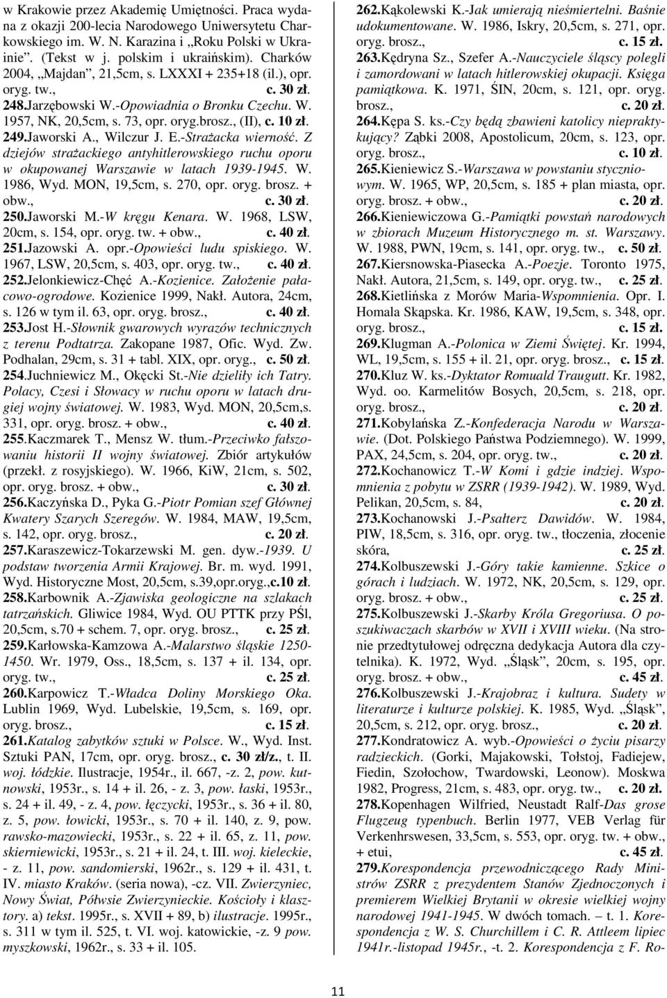 Z dziejów straackiego antyhitlerowskiego ruchu oporu w okupowanej Warszawie w latach 1939-1945. W. 1986, Wyd. MON, 19,5cm, s. 270, opr. oryg. brosz. + obw., 250.Jaworski M.-W krgu Kenara. W. 1968, LSW, 20cm, s.