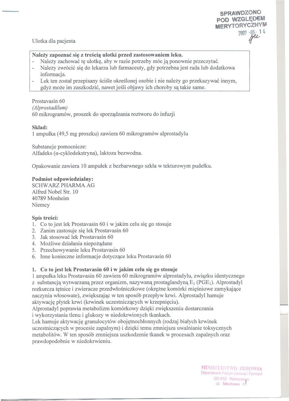 Lek ten zostal przepisany scisle okreslonej osobie i nie nalezy go przekazywac innym, gdyz moze im zaszkodzic, nawet jesli objawy ich choroby sa takie same.