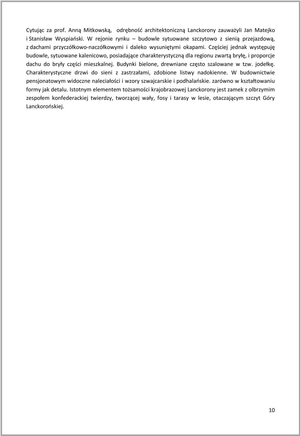 Częściej jednak występuję budowle, sytuowane kalenicowo, posiadające charakterystyczną dla regionu zwartą bryłę, i proporcje dachu do bryły części mieszkalnej.