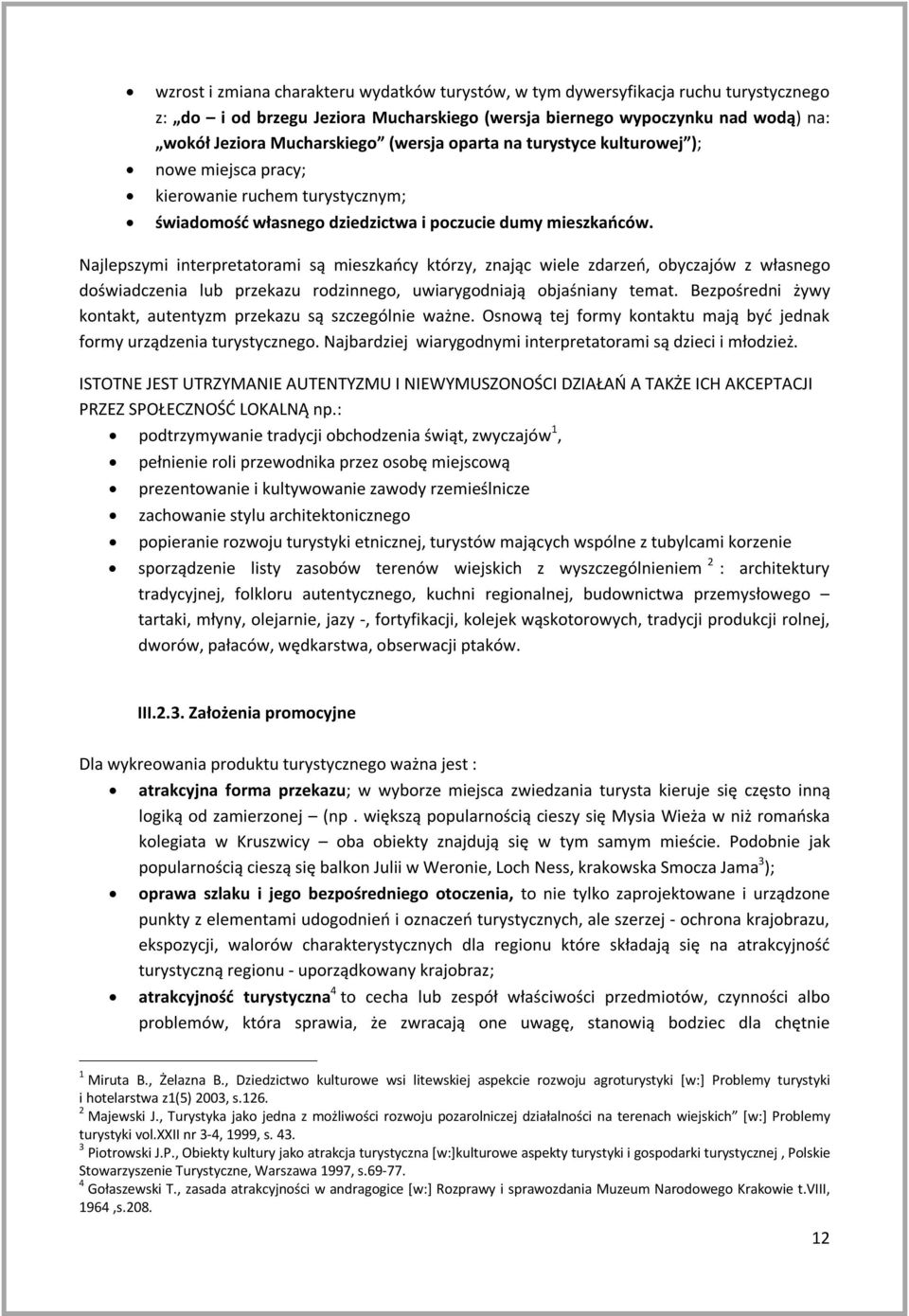 Najlepszymi interpretatorami są mieszkańcy którzy, znając wiele zdarzeń, obyczajów z własnego doświadczenia lub przekazu rodzinnego, uwiarygodniają objaśniany temat.