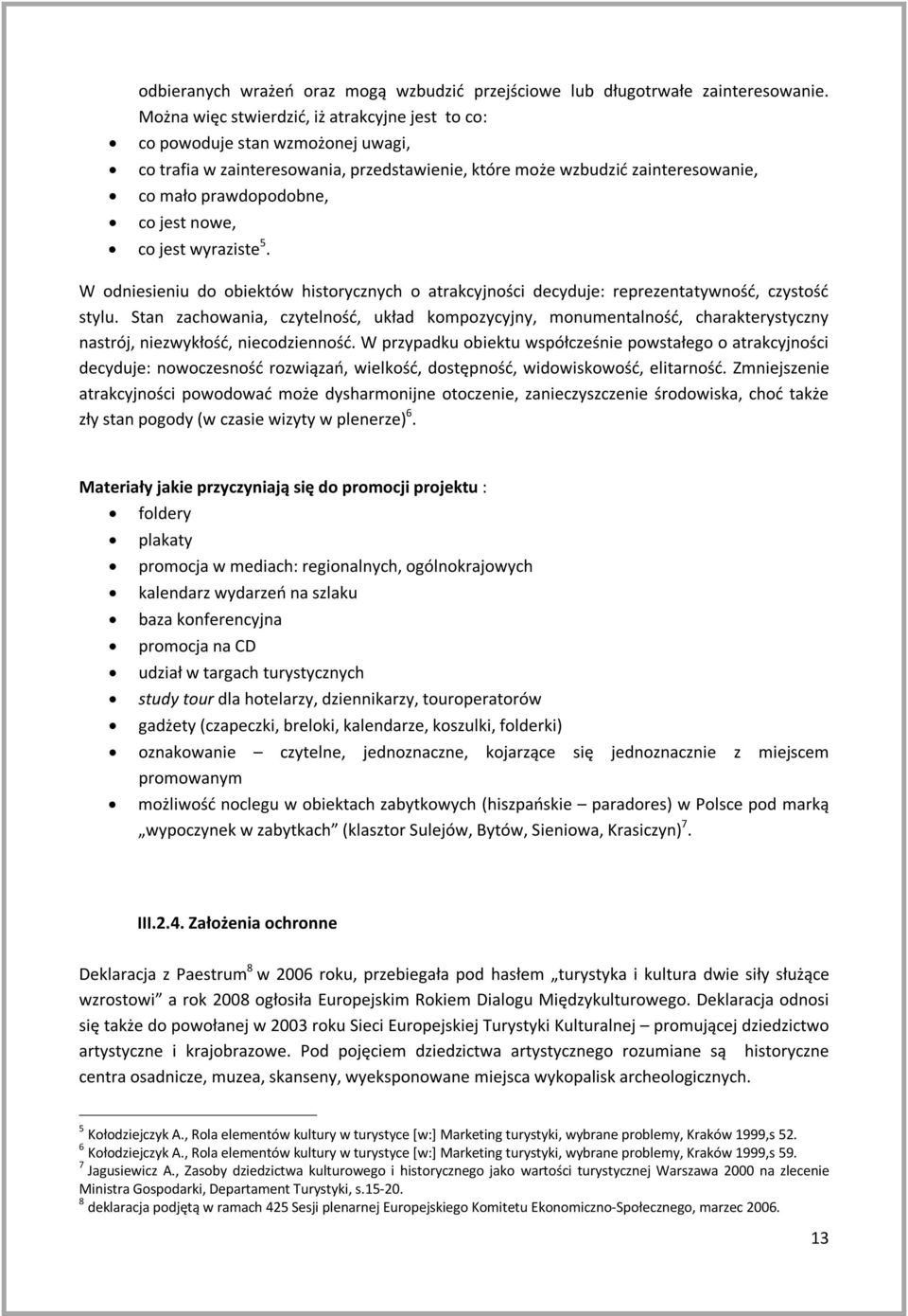 nowe, co jest wyraziste 5. W odniesieniu do obiektów historycznych o atrakcyjności decyduje: reprezentatywność, czystość stylu.