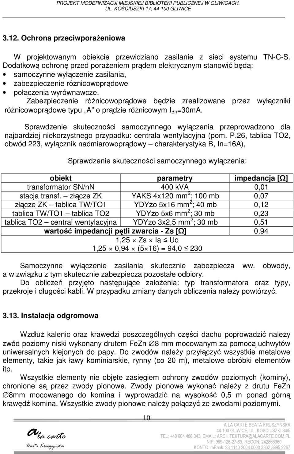 Dodatkową ochronę przed porażeniem prądem elektrycznym stanowić będą: samoczynne wyłączenie zasilania, zabezpieczenie różnicowoprądowe połączenia wyrównawcze.