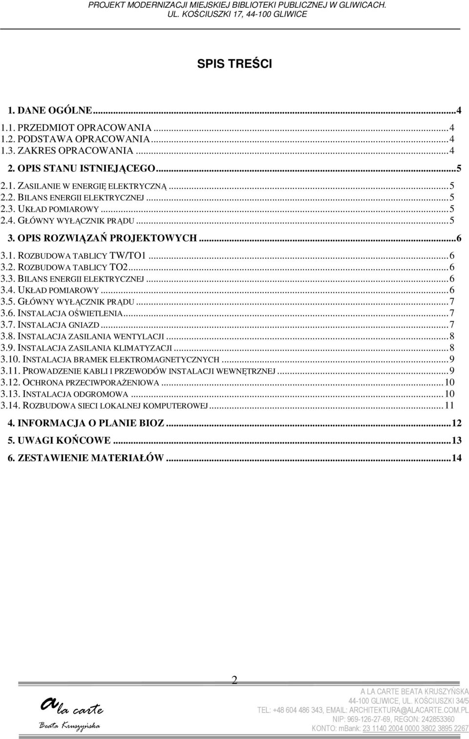 OPIS ROZWIĄZAŃ PROJEKTOWYCH... 6 3.1. ROZBUDOWA TABLICY TW/TO1... 6 3.2. ROZBUDOWA TABLICY TO2... 6 3.3. BILANS ENERGII ELEKTRYCZNEJ... 6 3.4. UKŁAD POMIAROWY... 6 3.5. GŁÓWNY WYŁĄCZNIK PRĄDU... 7 3.