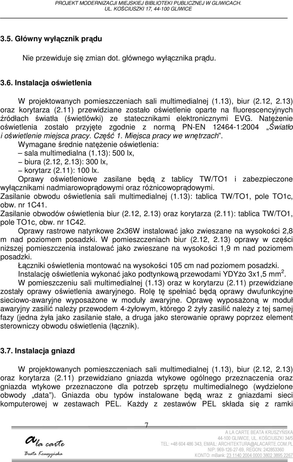 11) przewidziane zostało oświetlenie oparte na fluorescencyjnych źródłach światła (świetlówki) ze statecznikami elektronicznymi EVG.