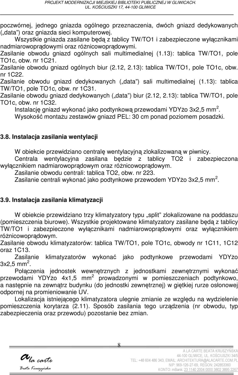 Wszystkie gniazda zasilane będą z tablicy TW/TO1 i zabezpieczone wyłącznikami nadmiarowoprądowymi oraz różnicowoprądowymi. Zasilanie obwodu gniazd ogólnych sali multimedialnej (1.