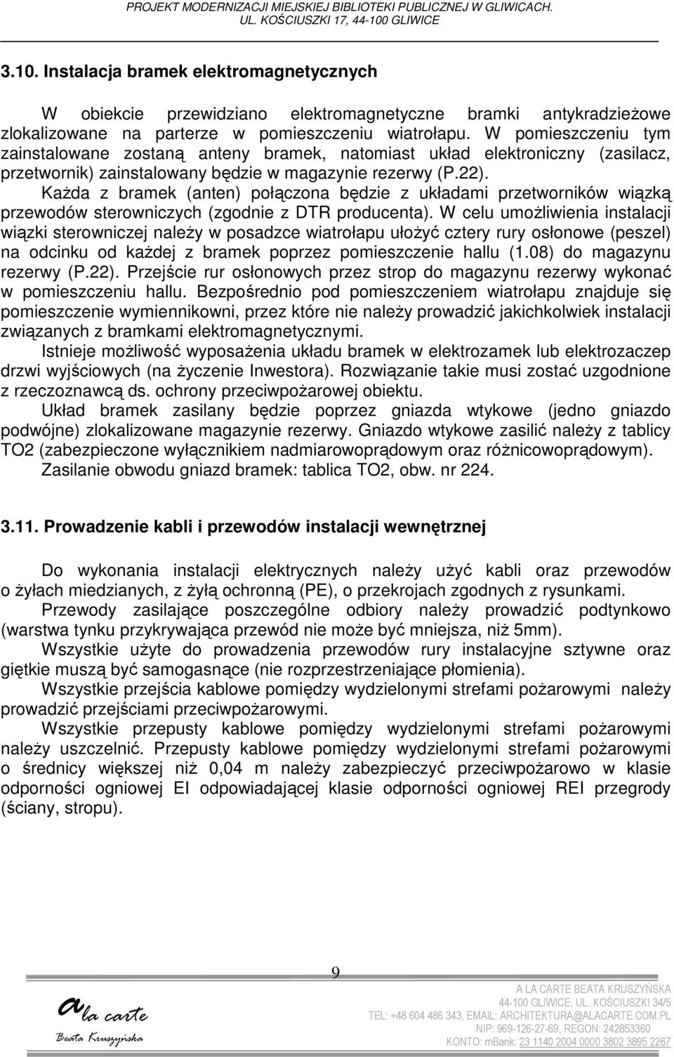 W pomieszczeniu tym zainstalowane zostaną anteny bramek, natomiast układ elektroniczny (zasilacz, przetwornik) zainstalowany będzie w magazynie rezerwy (P.22).