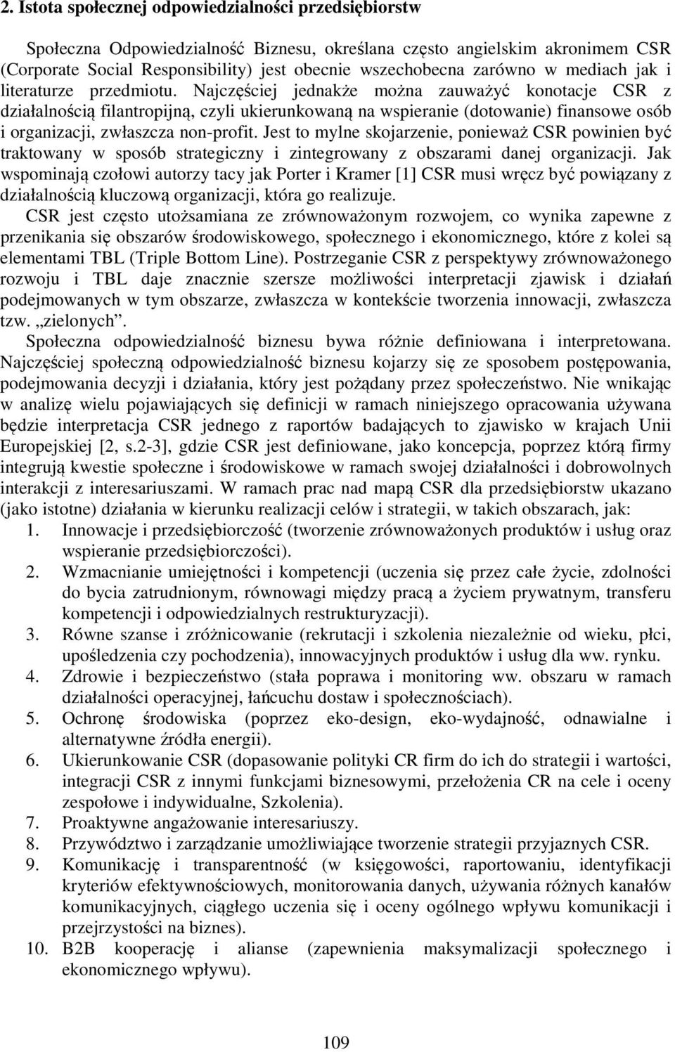 Najczęściej jednakże można zauważyć konotacje CSR z działalnością filantropijną, czyli ukierunkowaną na wspieranie (dotowanie) finansowe osób i organizacji, zwłaszcza non-profit.