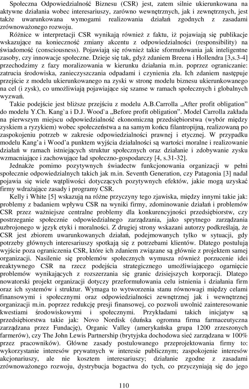 Różnice w interpretacji CSR wynikają również z faktu, iż pojawiają się publikacje wskazujące na konieczność zmiany akcentu z odpowiedzialności (responsibility) na świadomość (consciousness).