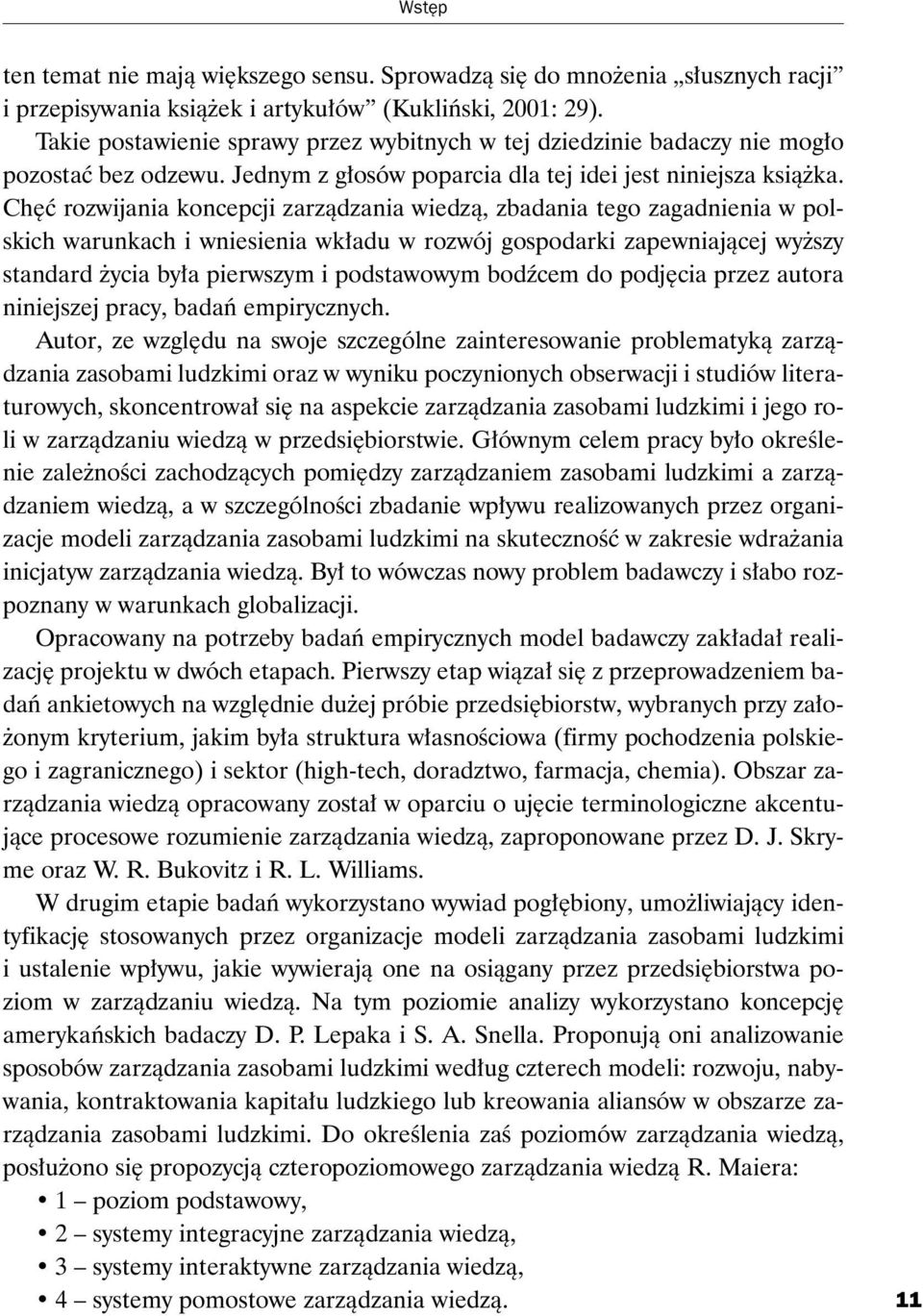 Chêæ rozwijania koncepcji zarz¹dzania wiedz¹, zbadania tego zagadnienia w polskich warunkach i wniesienia wk³adu w rozwój gospodarki zapewniaj¹cej wy szy standard ycia by³a pierwszym i podstawowym