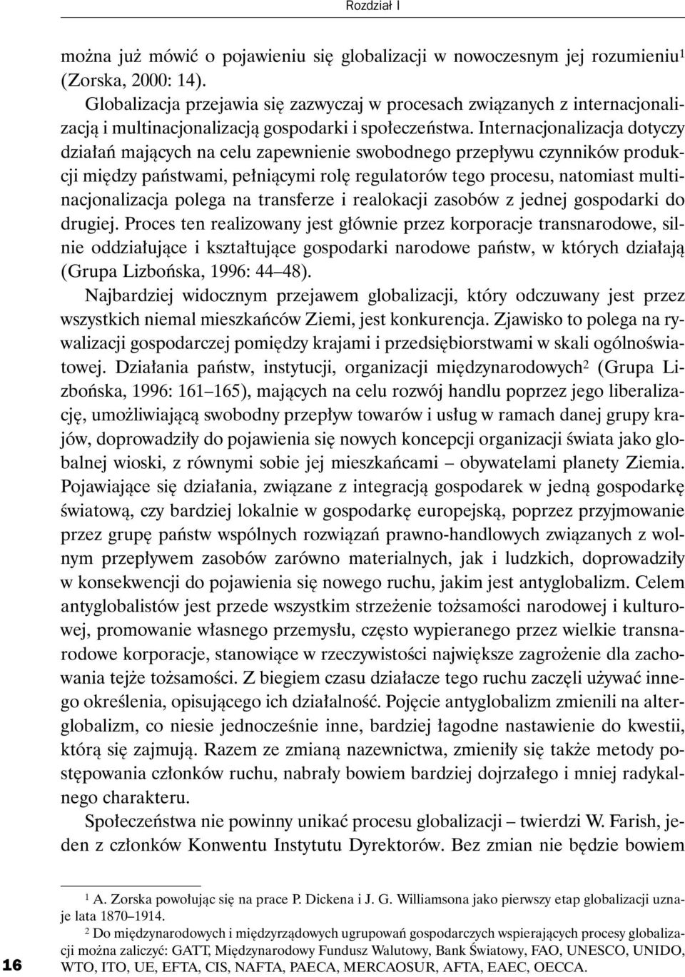 Internacjonalizacja dotyczy dzia³añ maj¹cych na celu zapewnienie swobodnego przep³ywu czynników produkcji miêdzy pañstwami, pe³ni¹cymi rolê regulatorów tego procesu, natomiast multinacjonalizacja