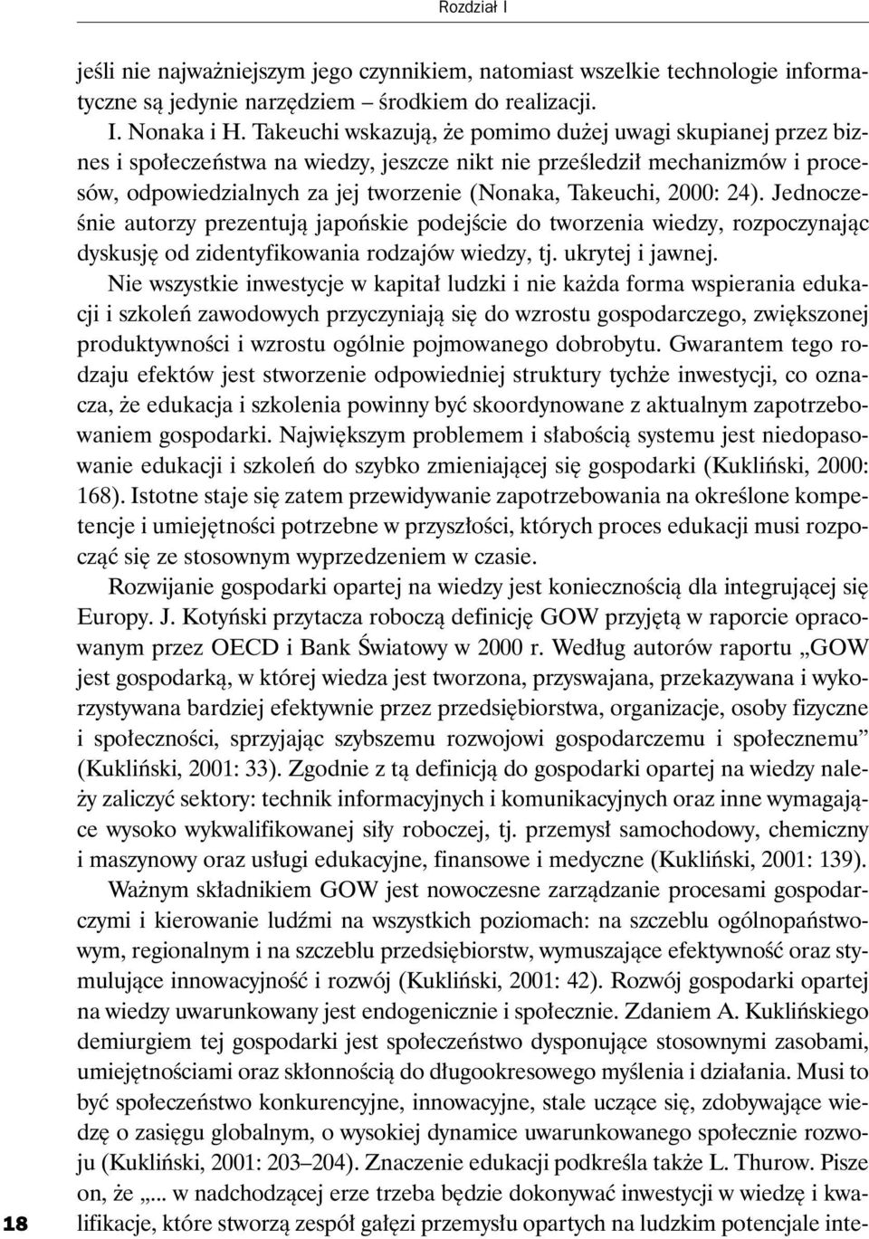 2000: 24). Jednoczeœnie autorzy prezentuj¹ japoñskie podejœcie do tworzenia wiedzy, rozpoczynaj¹c dyskusjê od zidentyfikowania rodzajów wiedzy, tj. ukrytej i jawnej.