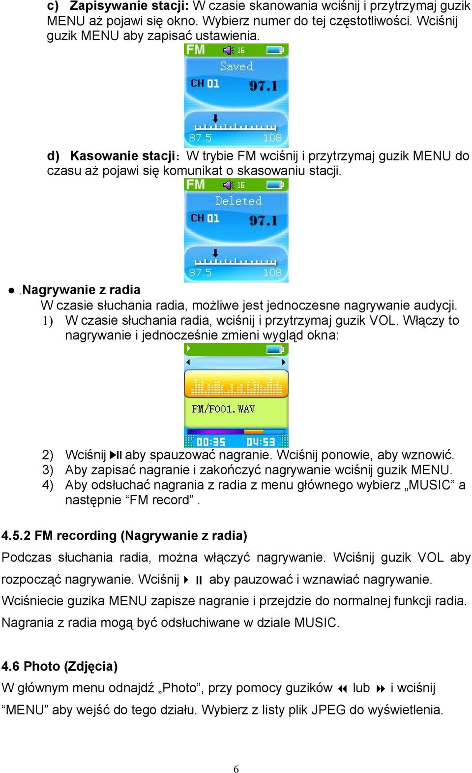 .nagrywanie z radia W czasie słuchania radia, możliwe jest jednoczesne nagrywanie audycji. 1) W czasie słuchania radia, wciśnij i przytrzymaj guzik VOL.