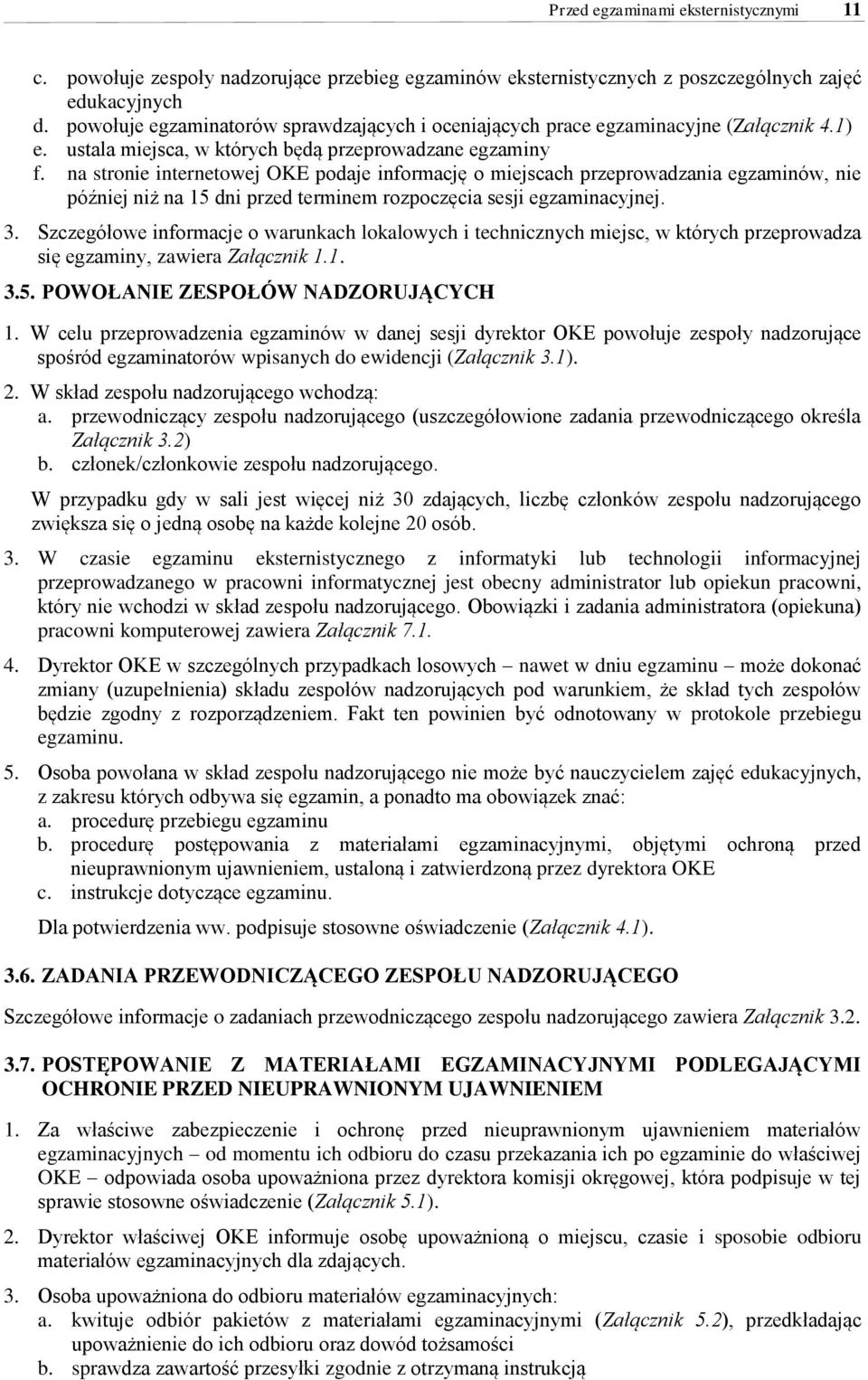 na stronie internetowej OKE podaje informację o miejscach przeprowadzania egzaminów, nie później niż na 15 dni przed terminem rozpoczęcia sesji egzaminacyjnej. 3.