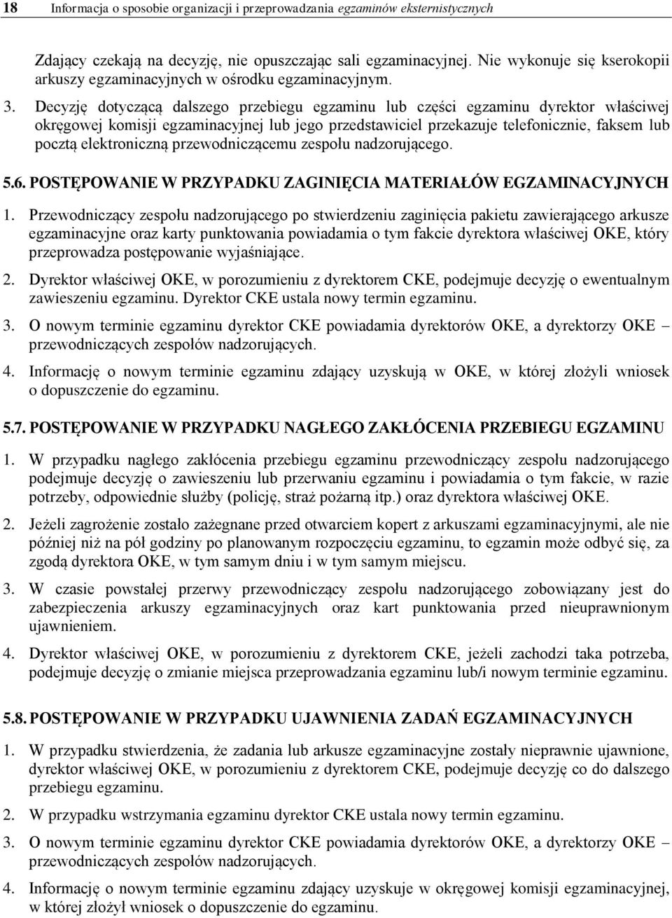 Decyzję dotyczącą dalszego przebiegu egzaminu lub części egzaminu dyrektor właściwej okręgowej komisji egzaminacyjnej lub jego przedstawiciel przekazuje telefonicznie, faksem lub pocztą elektroniczną