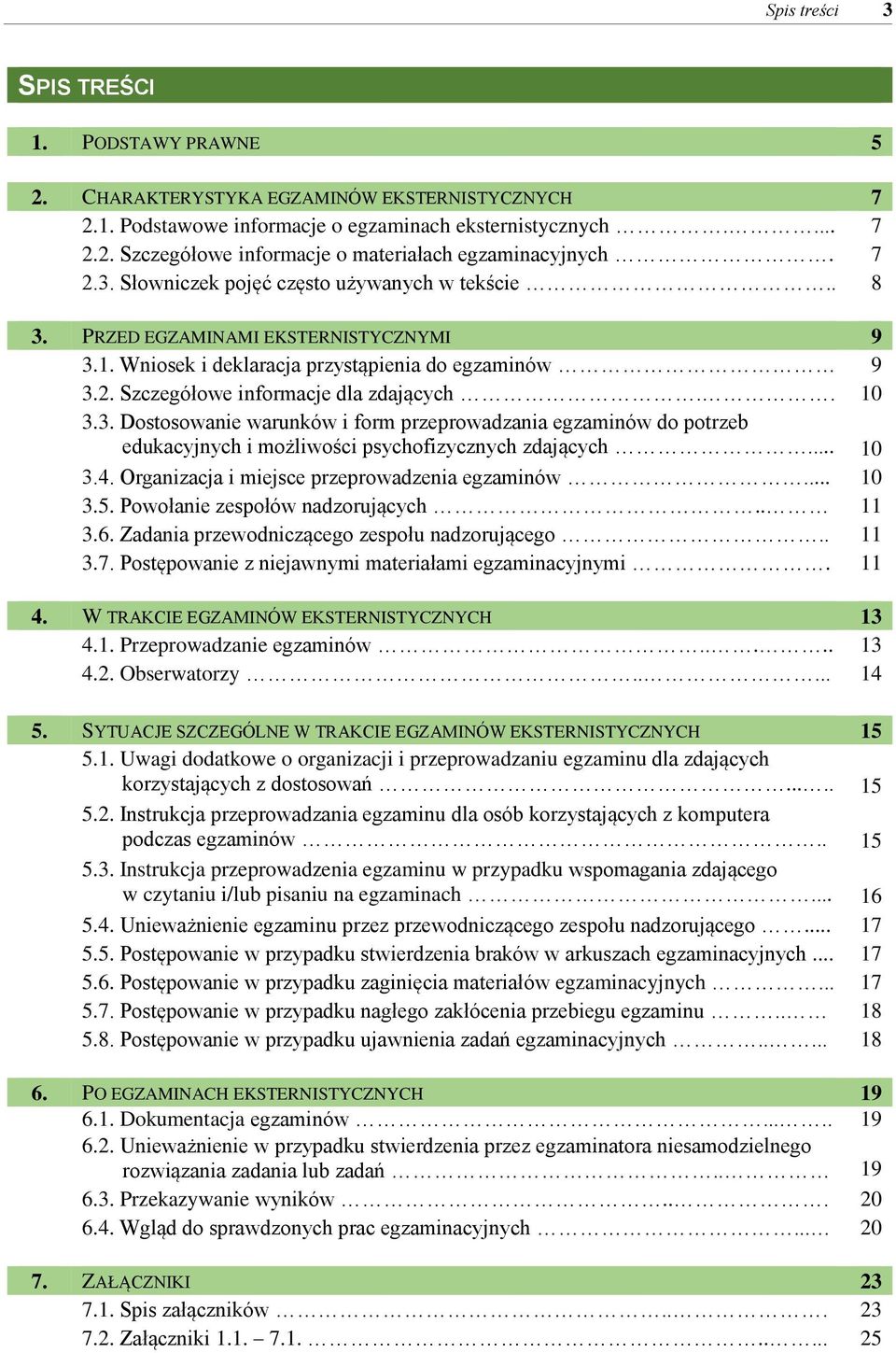 3. Dostosowanie warunków i form przeprowadzania egzaminów do potrzeb edukacyjnych i możliwości psychofizycznych zdających... 10 3.4. Organizacja i miejsce przeprowadzenia egzaminów... 10 3.5.