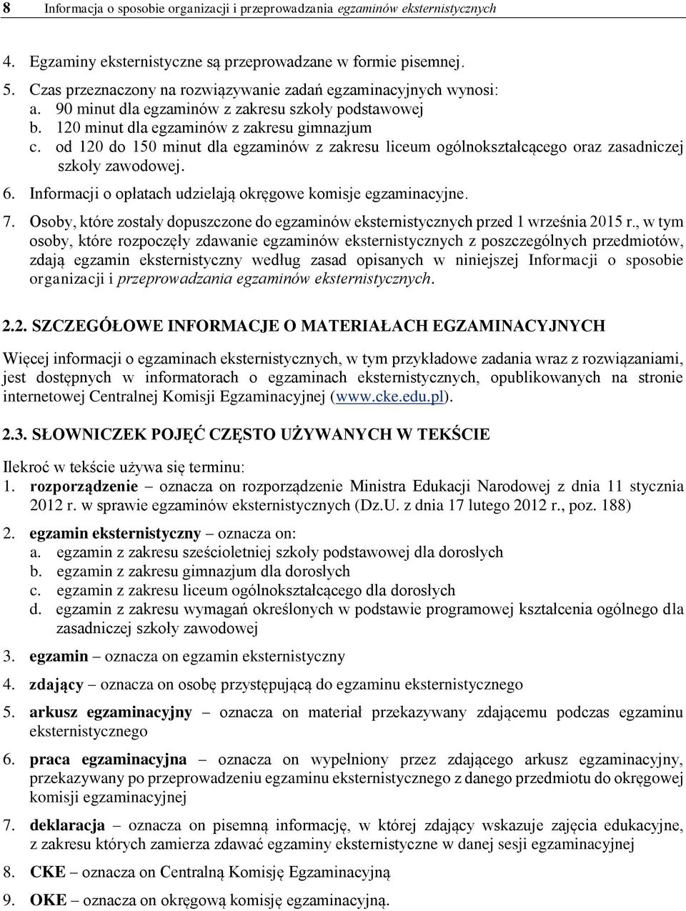 od 120 do 150 minut dla egzaminów z zakresu liceum ogólnokształcącego oraz zasadniczej szkoły zawodowej. 6. Informacji o opłatach udzielają okręgowe komisje egzaminacyjne. 7.