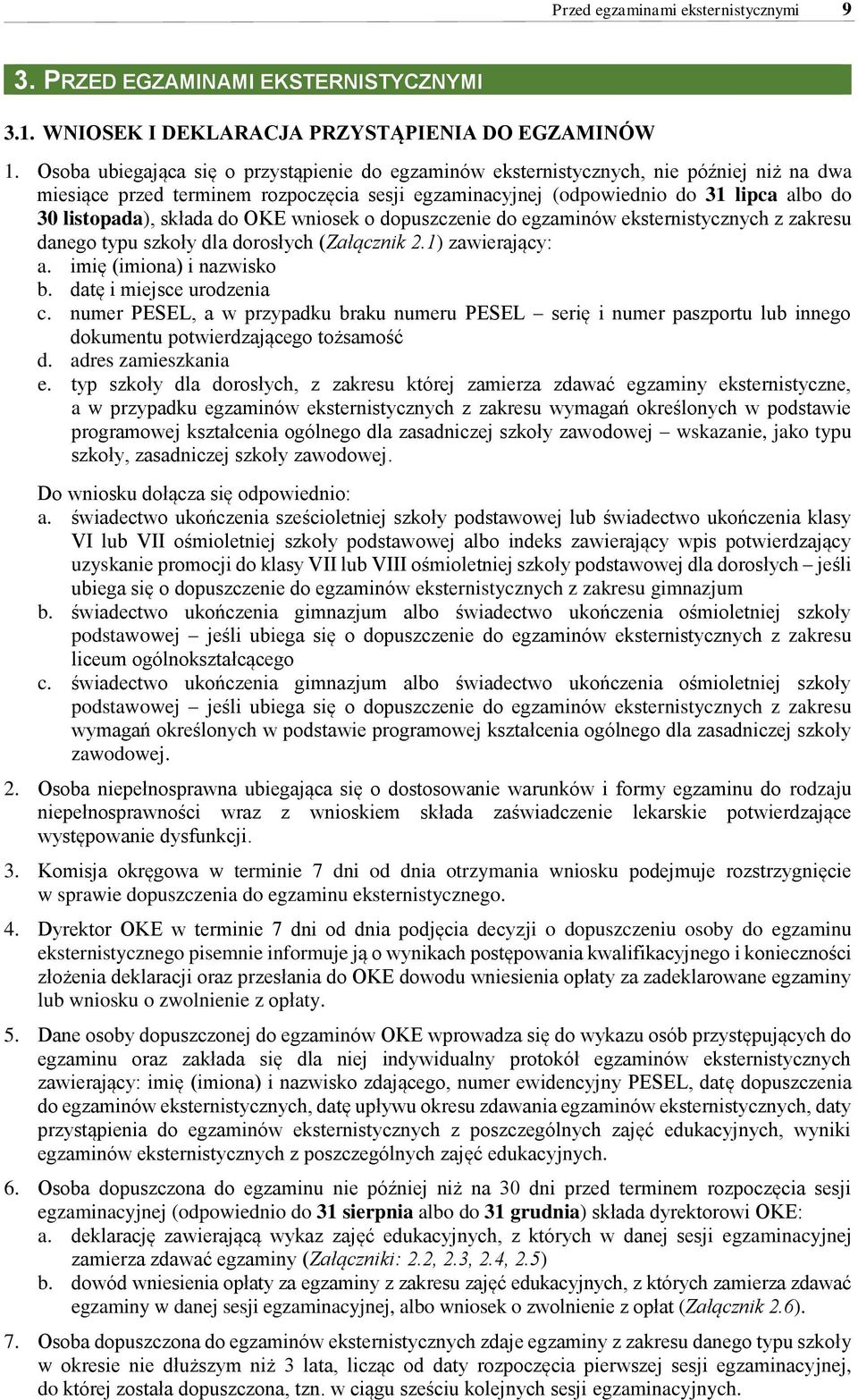 składa do OKE wniosek o dopuszczenie do egzaminów eksternistycznych z zakresu danego typu szkoły dla dorosłych (Załącznik 2.1) zawierający: a. imię (imiona) i nazwisko b. datę i miejsce urodzenia c.