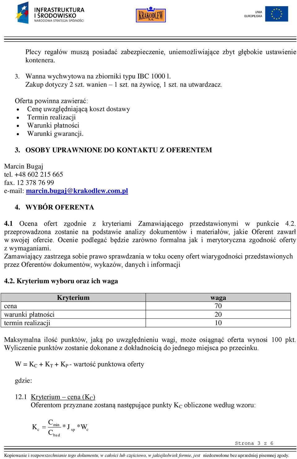 +48 602 215 665 fax. 12 378 76 99 e-mail: marcin.bugaj@krakodlew.com.pl 4. WYBÓR OFERENTA 4.1 Ocena ofert zgodnie z kryteriami Zamawiającego przedstawionymi w punkcie 4.2. przeprowadzona zostanie na podstawie analizy dokumentów i materiałów, jakie Oferent zawarł w swojej ofercie.