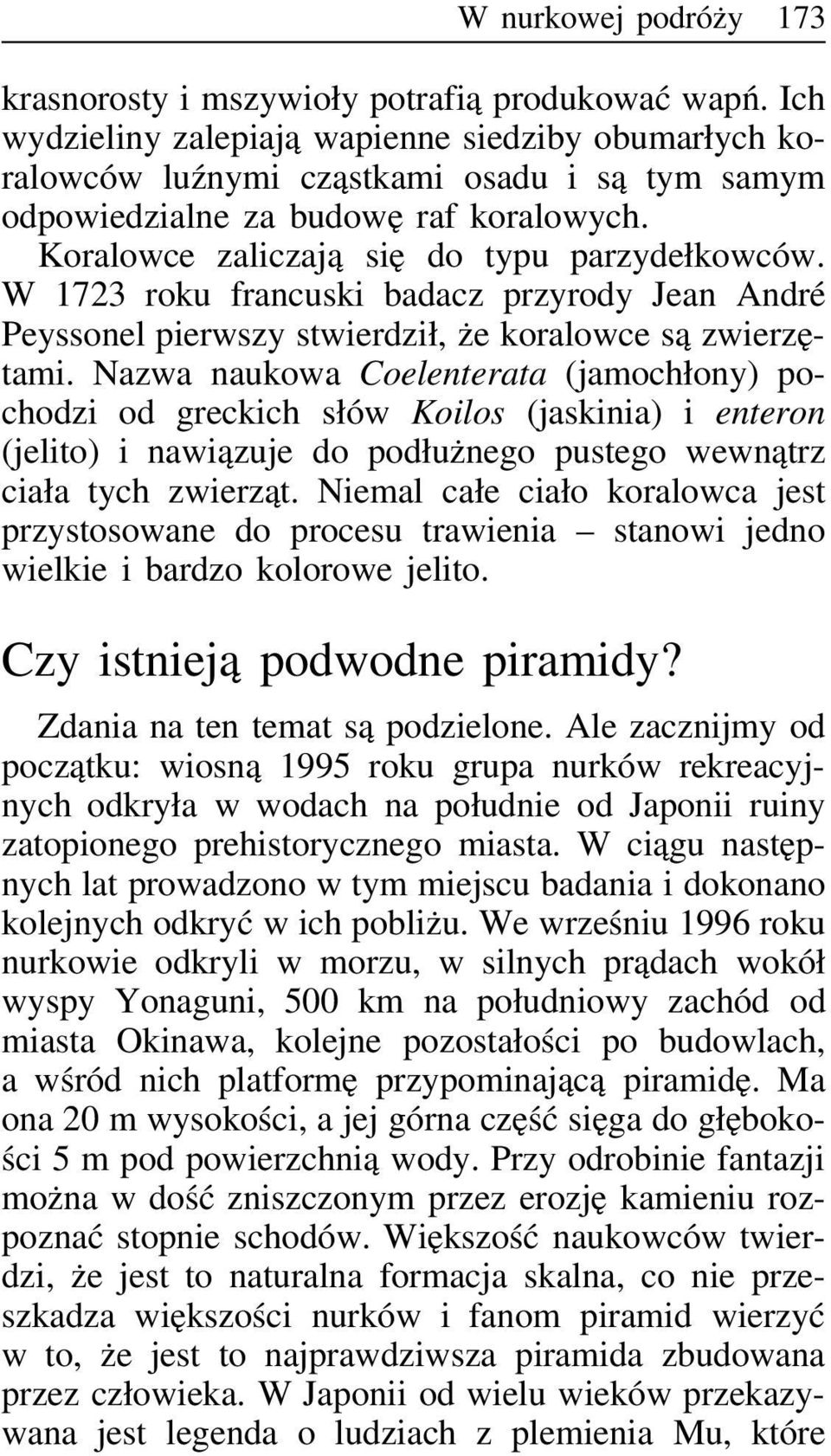 W 1723 roku francuski badacz przyrody Jean André Peyssonel pierwszy stwierdził, że koralowce są zwierzętami.