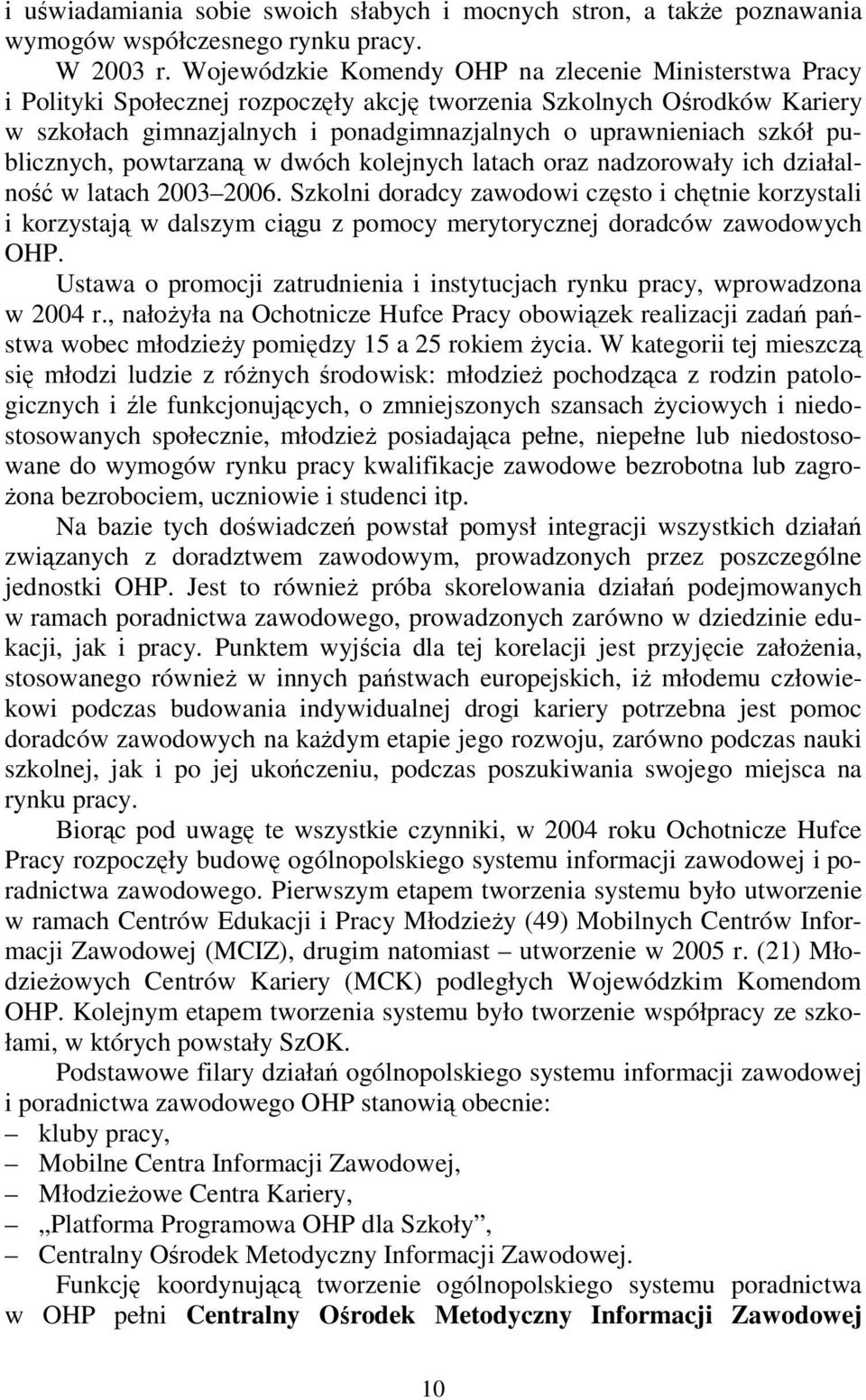 publicznych, powtarzaną w dwóch kolejnych latach oraz nadzorowały ich działalność w latach 2003 2006.