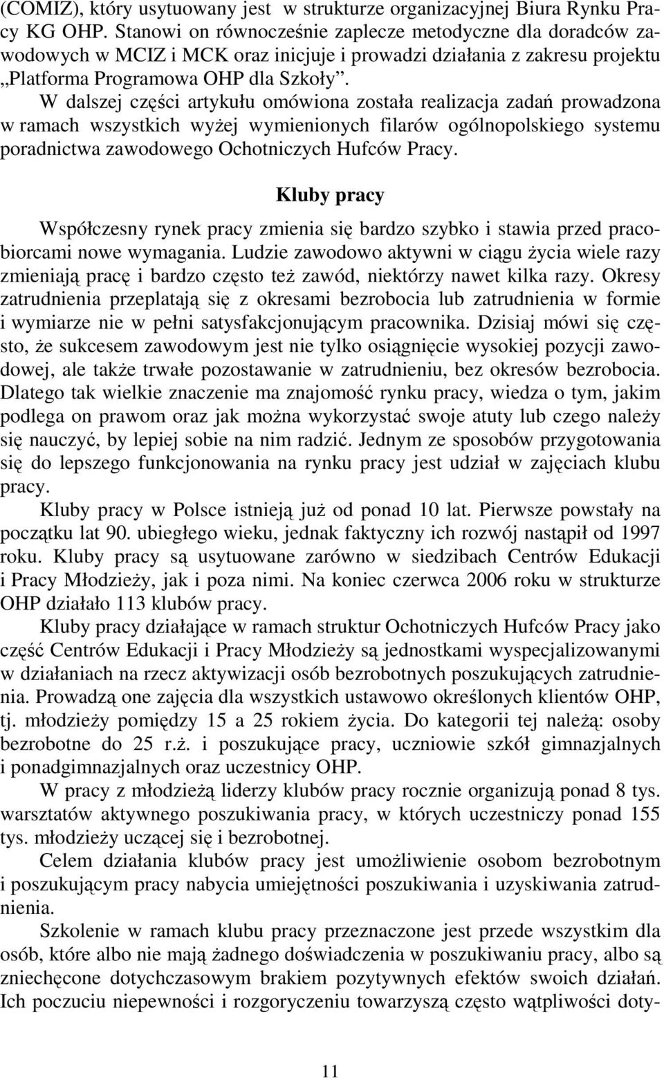 W dalszej części artykułu omówiona została realizacja zadań prowadzona w ramach wszystkich wyżej wymienionych filarów ogólnopolskiego systemu poradnictwa zawodowego Ochotniczych Hufców Pracy.