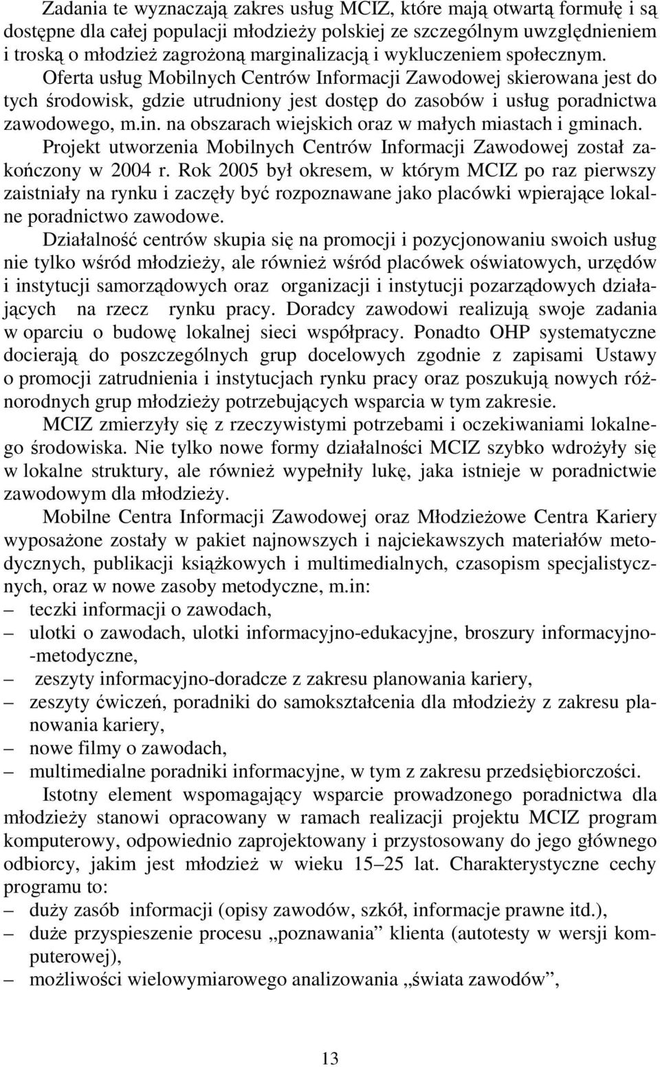 na obszarach wiejskich oraz w małych miastach i gminach. Projekt utworzenia Mobilnych Centrów Informacji Zawodowej został zakończony w 2004 r.