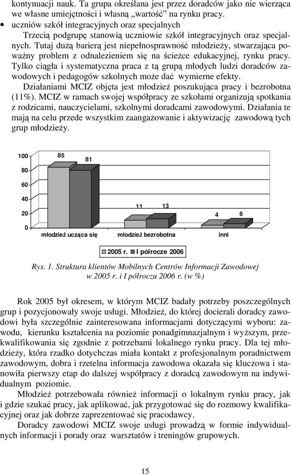 Tutaj dużą barierą jest niepełnosprawność młodzieży, stwarzająca poważny problem z odnalezieniem się na ścieżce edukacyjnej, rynku pracy.