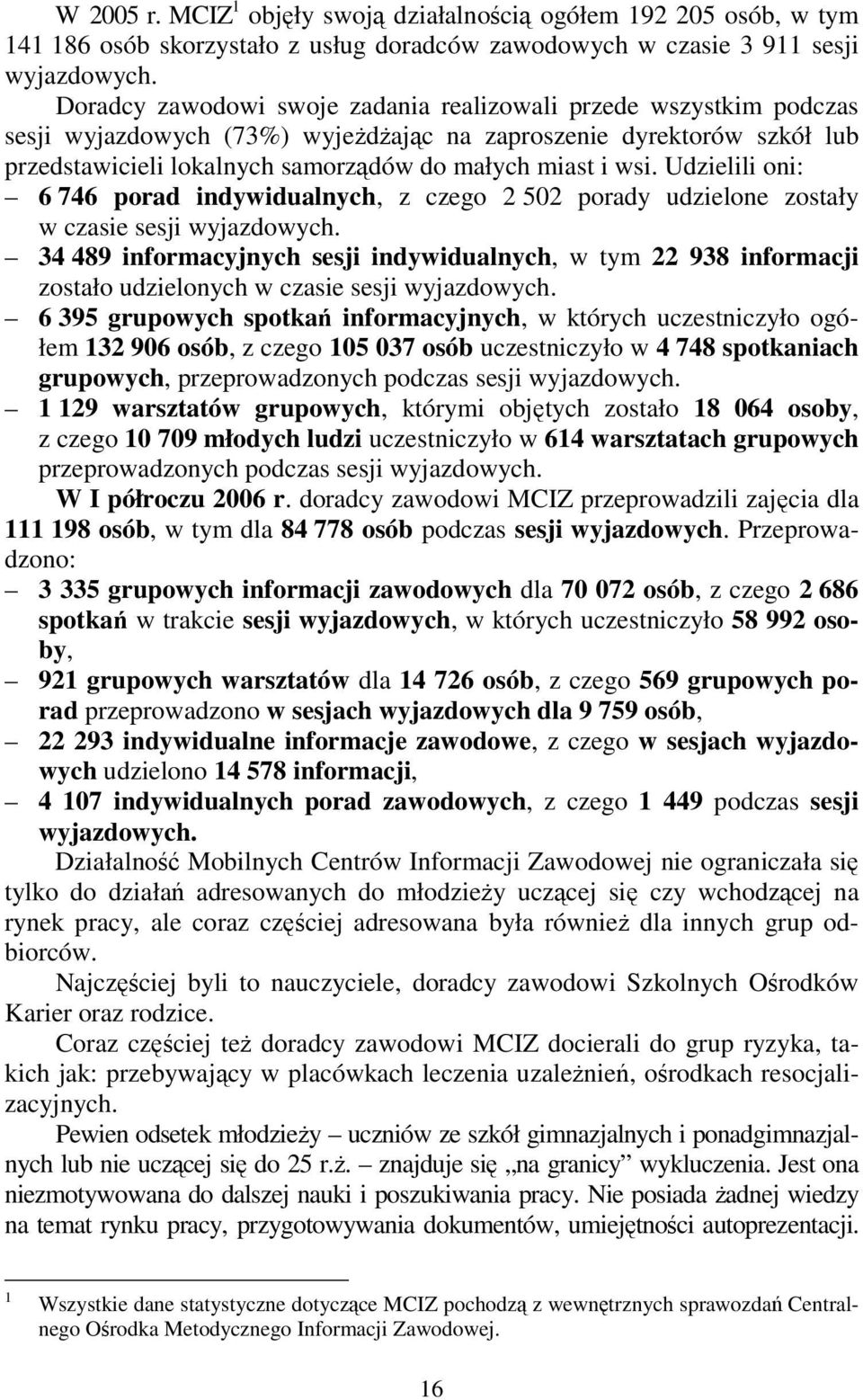 Udzielili oni: 6 746 porad indywidualnych, z czego 2 502 porady udzielone zostały w czasie sesji wyjazdowych.