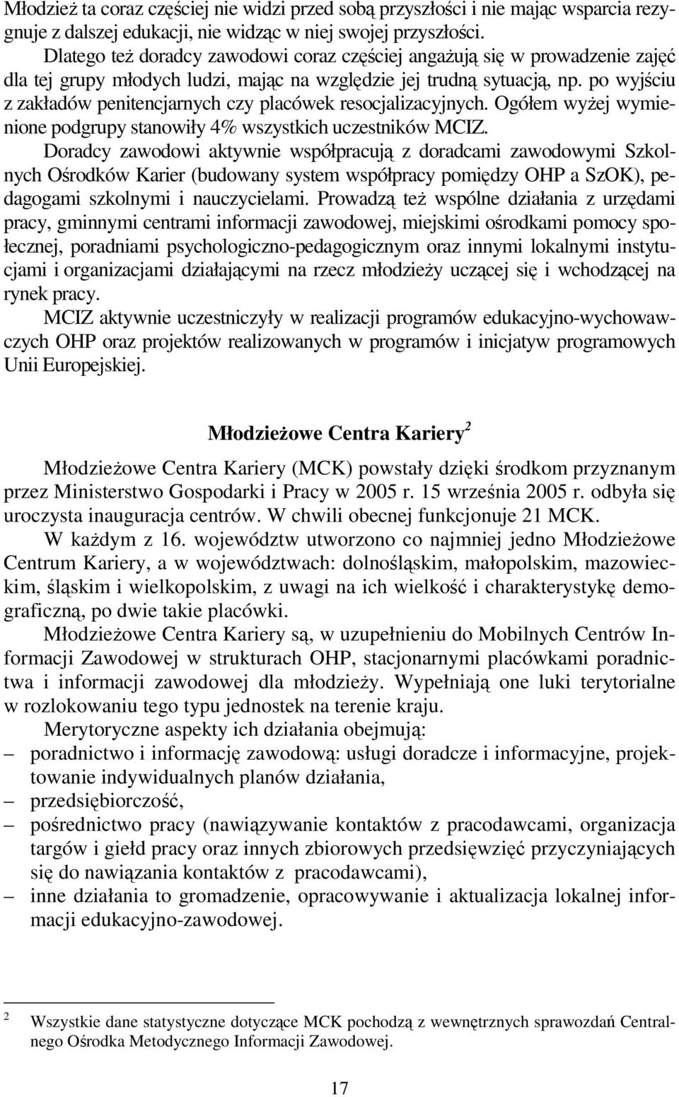 po wyjściu z zakładów penitencjarnych czy placówek resocjalizacyjnych. Ogółem wyżej wymienione podgrupy stanowiły 4% wszystkich uczestników MCIZ.