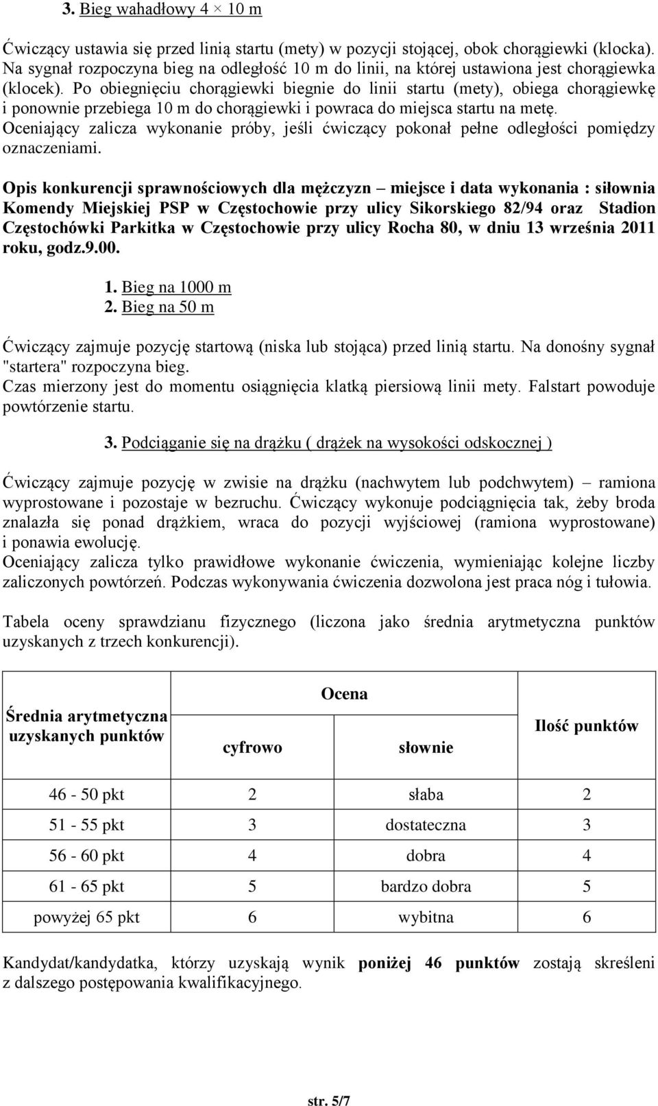 Po obiegnięciu chorągiewki biegnie do linii startu (mety), obiega chorągiewkę i ponownie przebiega 10 m do chorągiewki i powraca do miejsca startu na metę.