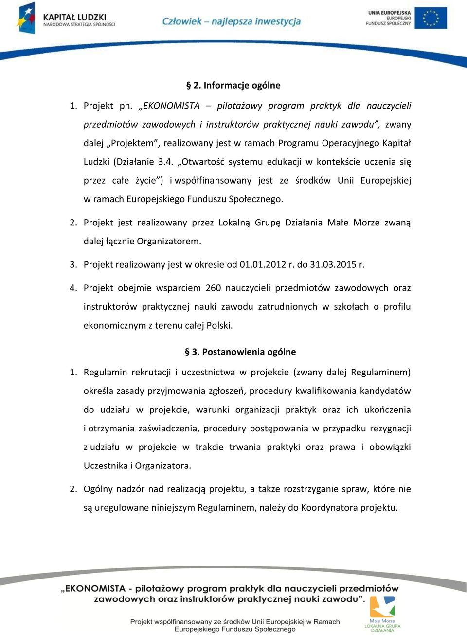 Ludzki (Działanie 3.4. Otwartość systemu edukacji w kontekście uczenia się przez całe życie ) i współfinansowany jest ze środków Unii Europejskiej w ramach Europejskiego Funduszu Społecznego. 2.