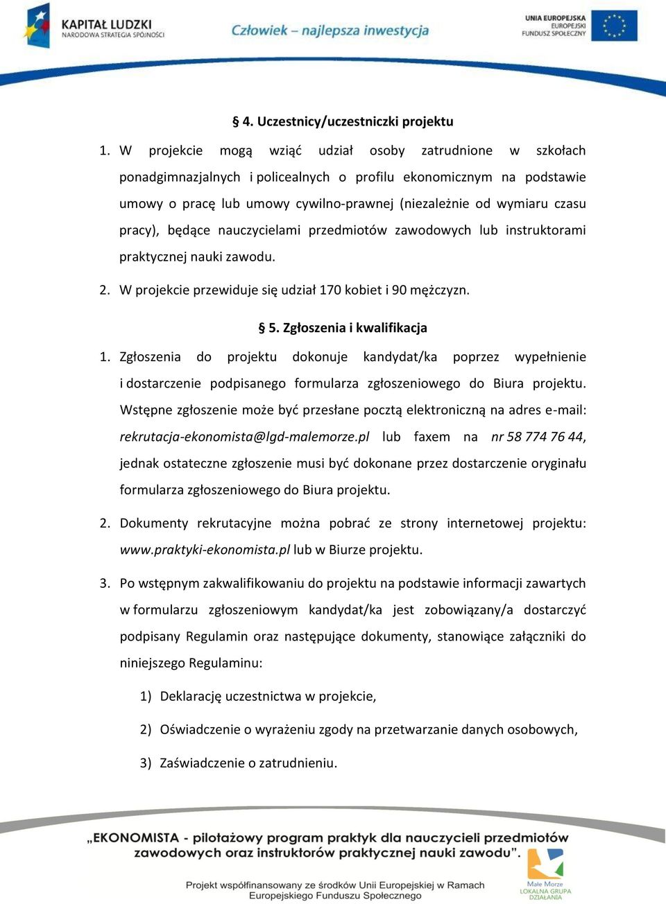 pracy), będące nauczycielami przedmiotów zawodowych lub instruktorami praktycznej nauki zawodu. 2. W projekcie przewiduje się udział 170 kobiet i 90 mężczyzn. 5. Zgłoszenia i kwalifikacja 1.