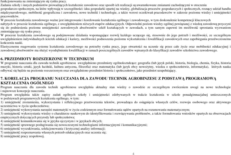 szczególności: idea gospodarki opartej na wiedzy, globalizacja procesów gospodarczych i społecznych, rosnący udział handlu międzynarodowego, mobilność geograficzna i zawodowa, nowe techniki i