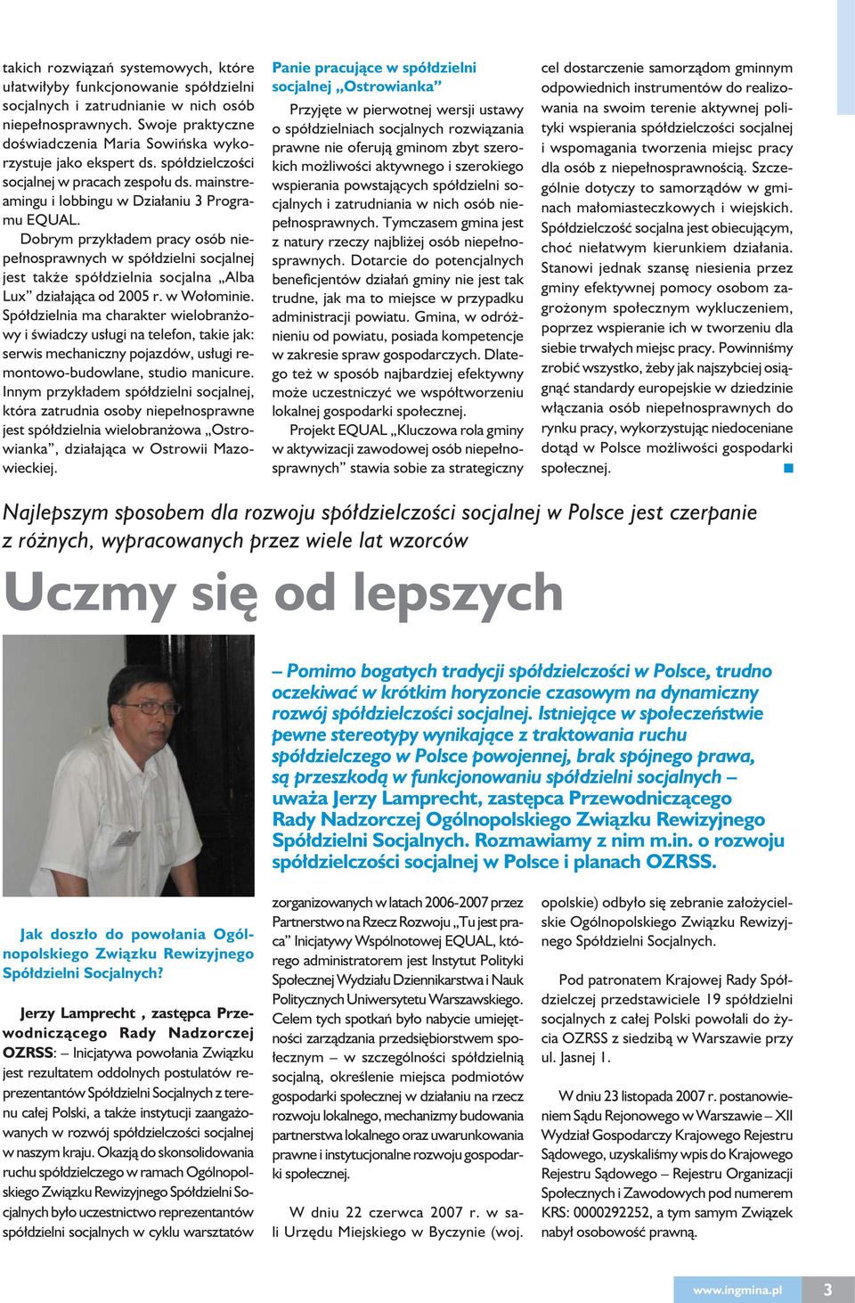 Dobrym przykładem pracy osób niepełnosprawnych w spółdzielni socjalnej jest także spółdzielnia socjalna Alba Lux działająca od 2005 r. w Wołominie.