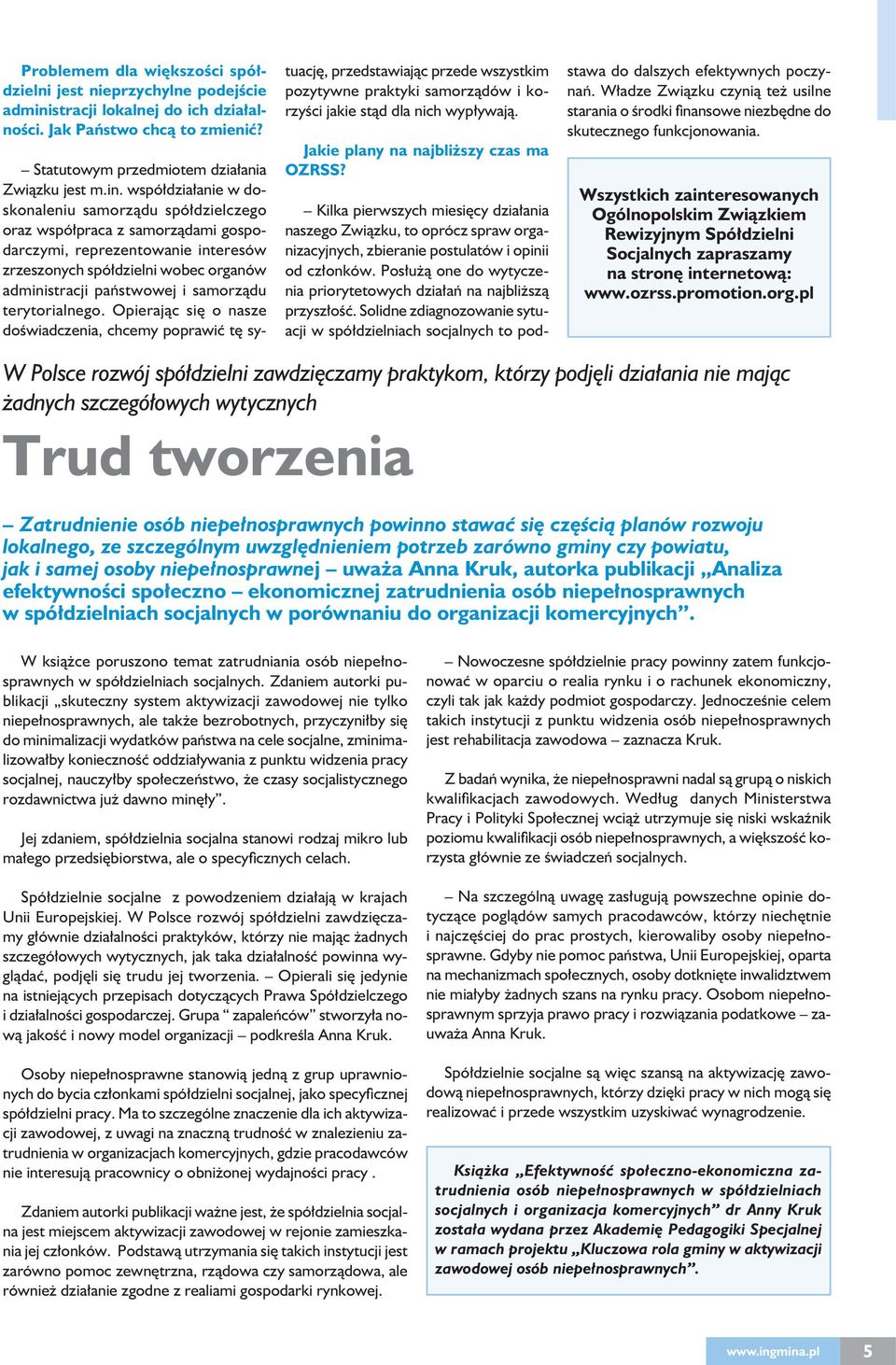 współdziałanie w doskonaleniu samorządu spółdzielczego oraz współpraca z samorządami gospodarczymi, reprezentowanie interesów zrzeszonych spółdzielni wobec organów administracji państwowej i