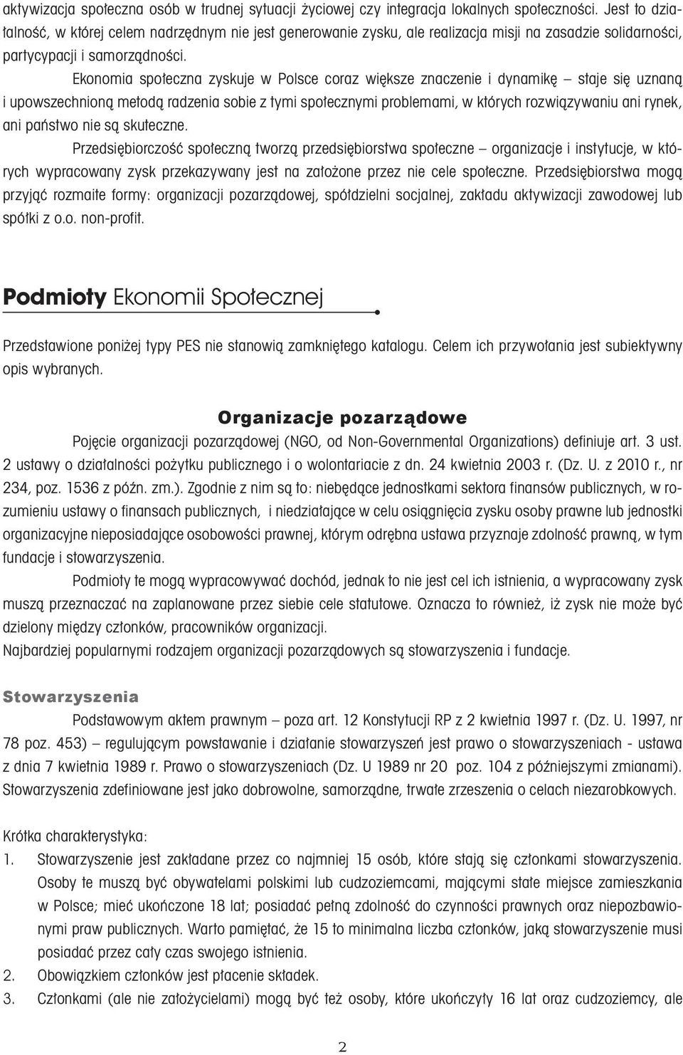 Ekonomia społeczna zyskuje w Polsce coraz większe znaczenie i dynamikę staje się uznaną i upowszechnioną metodą radzenia sobie z tymi społecznymi problemami, w których rozwiązywaniu ani rynek, ani