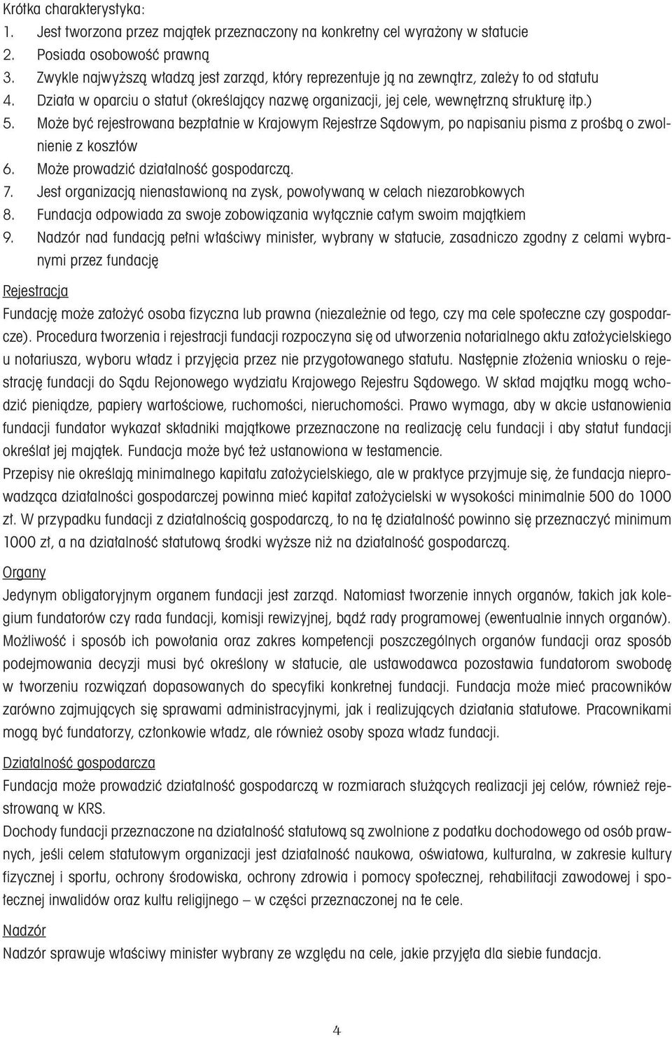 Może być rejestrowana bezpłatnie w Krajowym Rejestrze Sądowym, po napisaniu pisma z prośbą o zwolnienie z kosztów 6. Może prowadzić działalność gospodarczą. 7.