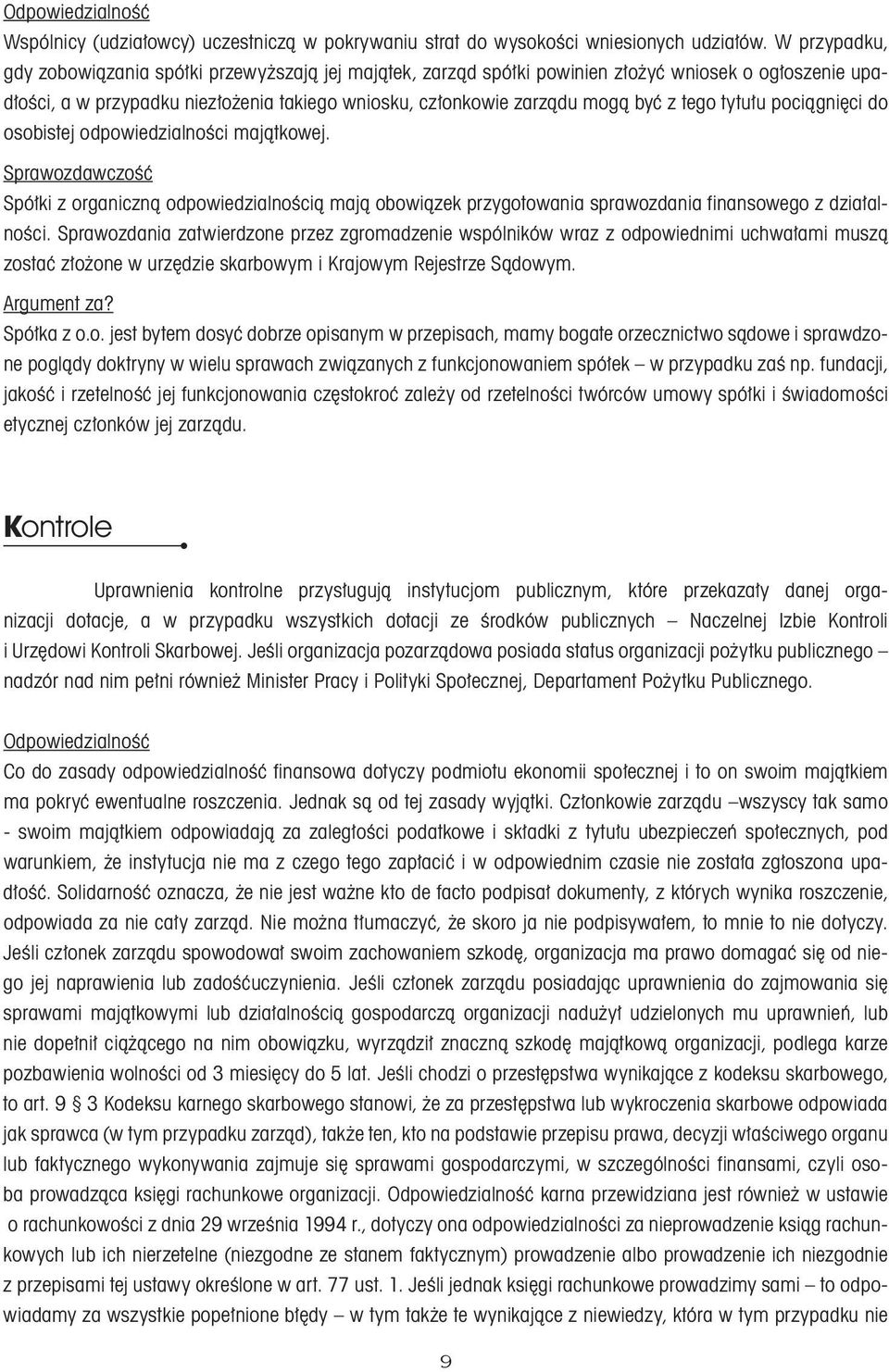 tego tytułu pociągnięci do osobistej odpowiedzialności majątkowej. Sprawozdawczość Spółki z organiczną odpowiedzialnością mają obowiązek przygotowania sprawozdania finansowego z działalności.