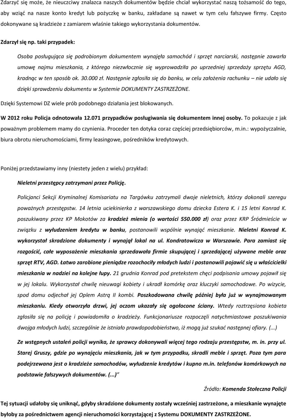 taki przypadek: Osoba posługująca się podrobionym dokumentem wynajęła samochód i sprzęt narciarski, następnie zawarła umowę najmu mieszkania, z którego niezwłocznie się wyprowadziła po uprzedniej