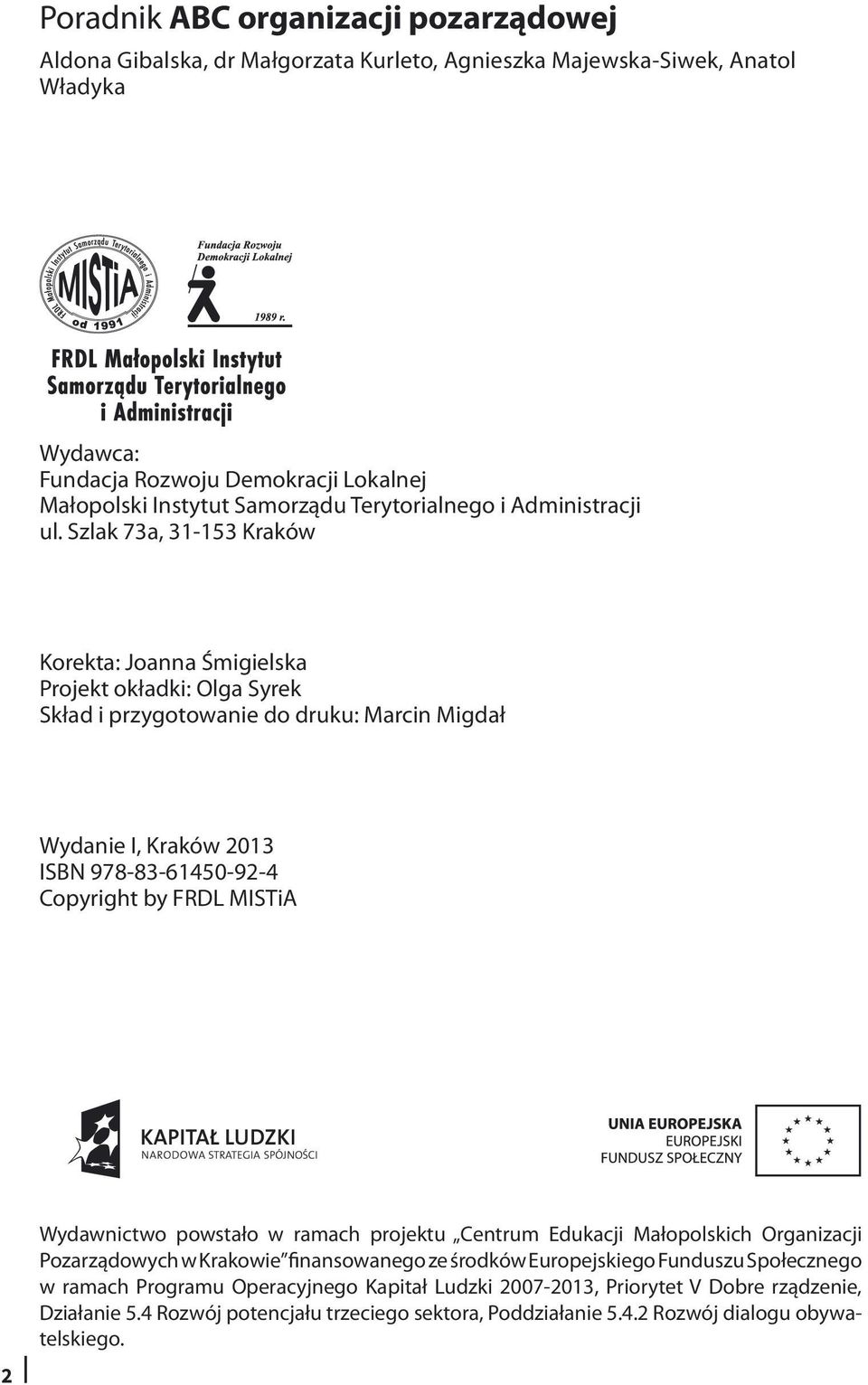 Szlak 73a, 31-153 Kraków Korekta: Joanna Śmigielska Projekt okładki: Olga Syrek Skład i przygotowanie do druku: Marcin Migdał Wydanie I, Kraków 2013 ISBN 978-83-61450-92-4 Copyright by FRDL