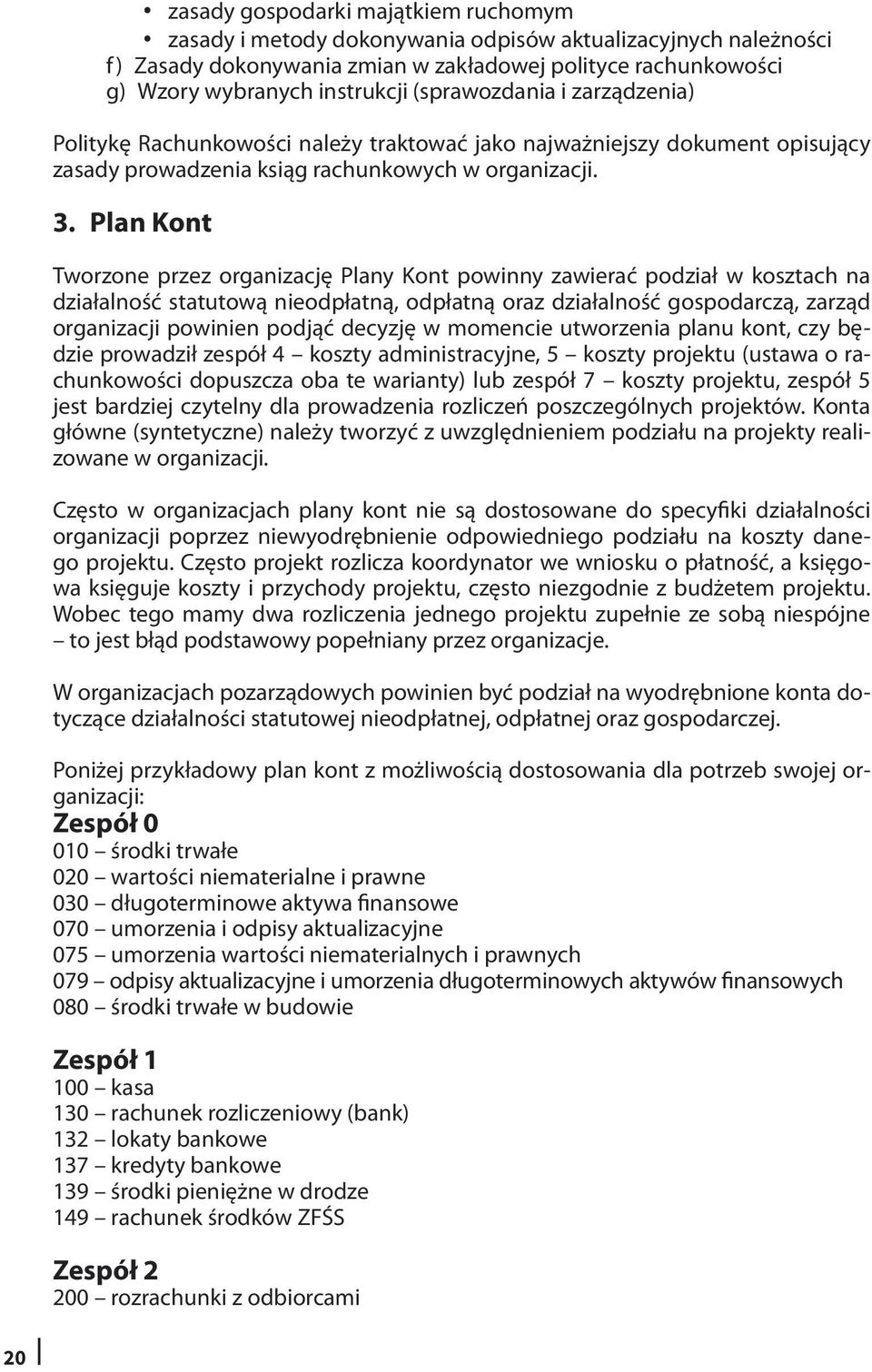 Plan Kont Tworzone przez organizację Plany Kont powinny zawierać podział w kosztach na działalność statutową nieodpłatną, odpłatną oraz działalność gospodarczą, zarząd organizacji powinien podjąć