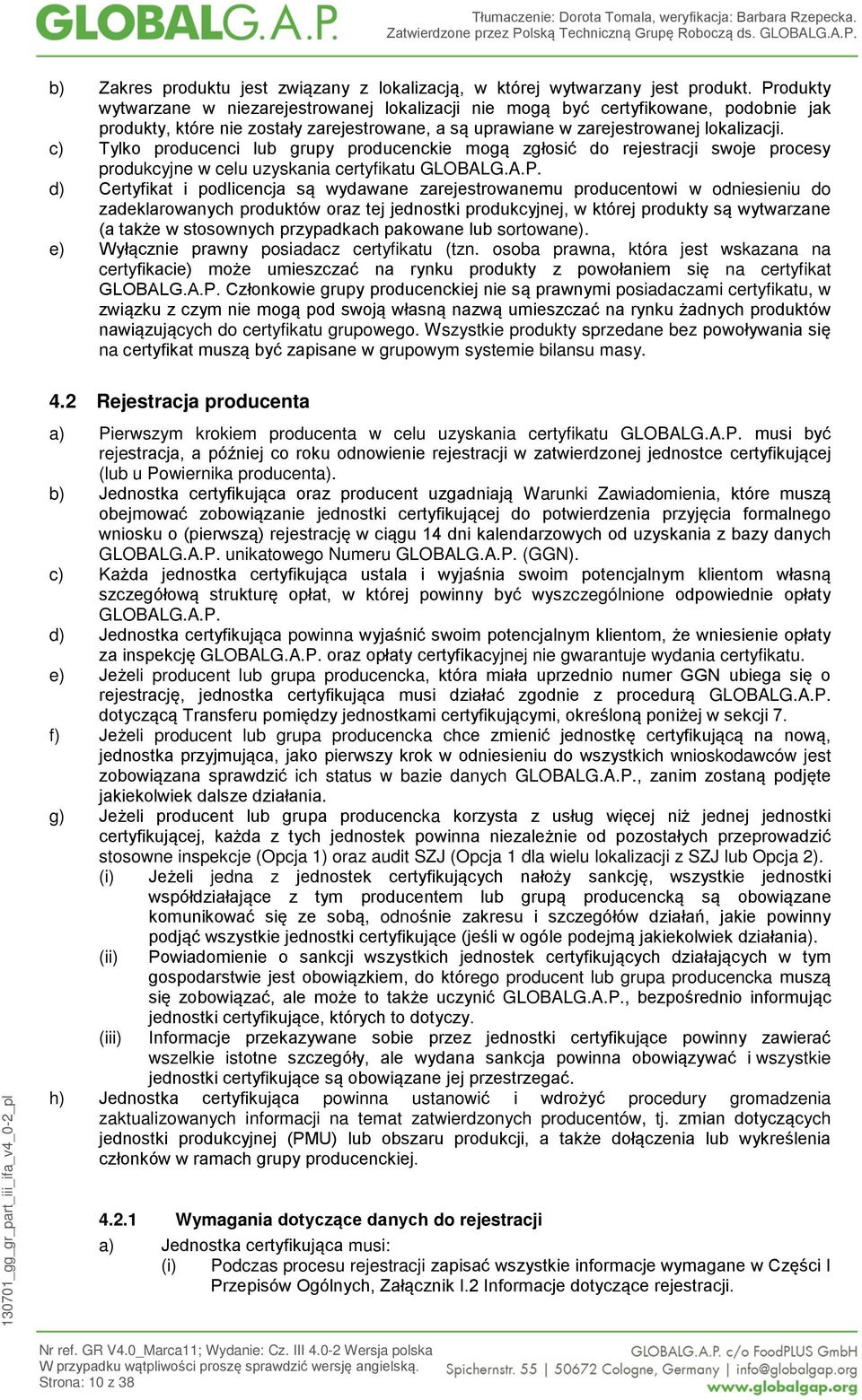 c) Tylko producenci lub grupy producenckie mogą zgłosić do rejestracji swoje procesy produkcyjne w celu uzyskania certyfikatu GLOBALG.A.P.