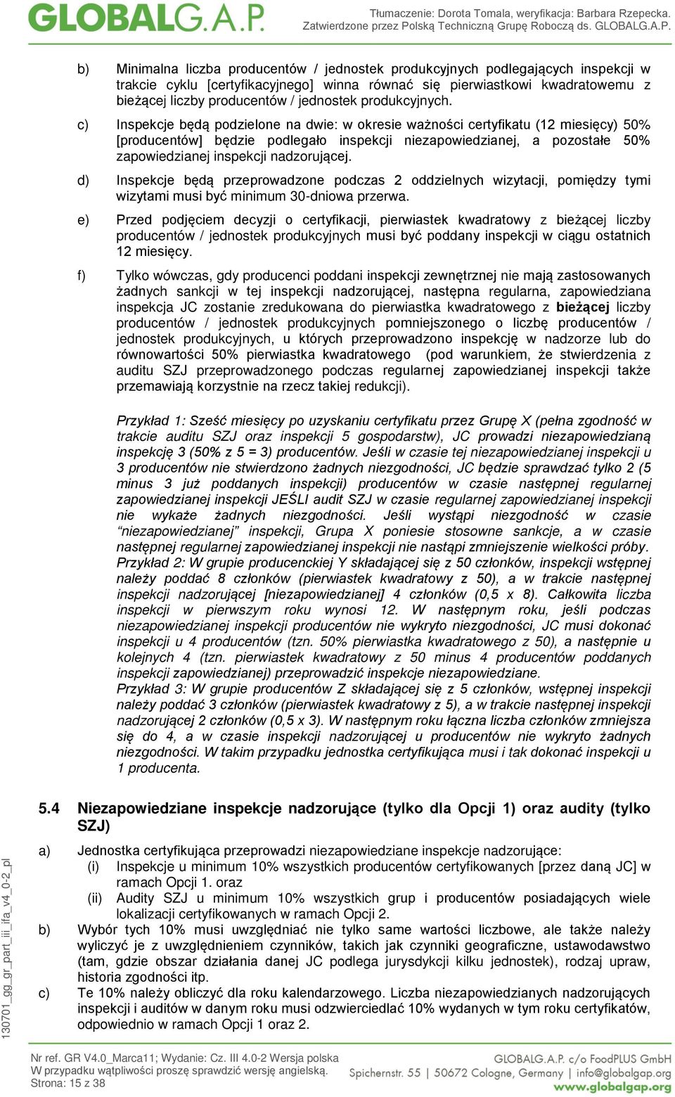 c) Inspekcje będą podzielone na dwie: w okresie ważności certyfikatu (12 miesięcy) 50% [producentów] będzie podlegało inspekcji niezapowiedzianej, a pozostałe 50% zapowiedzianej inspekcji