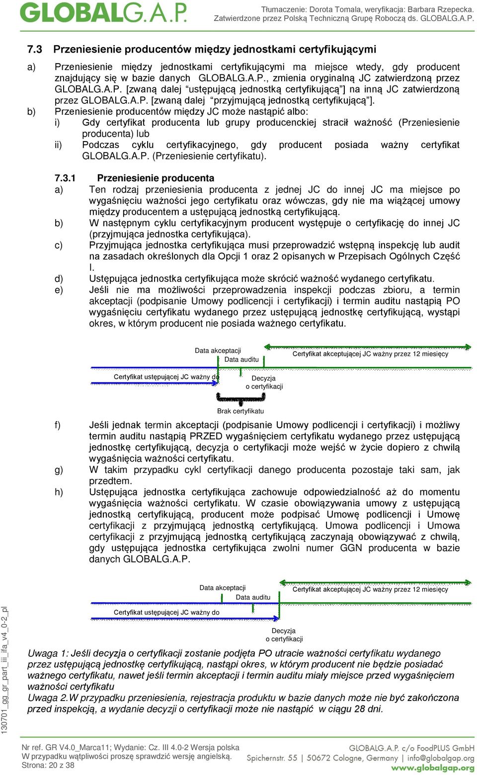 b) Przeniesienie producentów między JC może nastąpić albo: i) Gdy certyfikat producenta lub grupy producenckiej stracił ważność (Przeniesienie producenta) lub ii) Podczas cyklu certyfikacyjnego, gdy