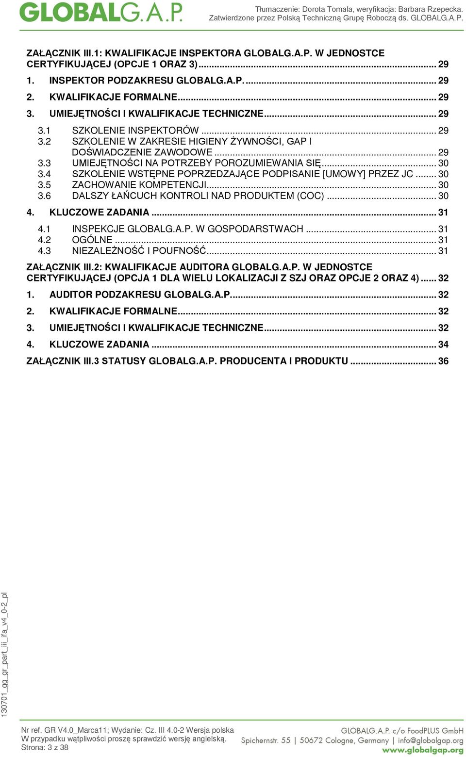 .. 30 3.4 SZKOLENIE WSTĘPNE POPRZEDZAJĄCE PODPISANIE [UMOWY] PRZEZ JC... 30 3.5 ZACHOWANIE KOMPETENCJI... 30 3.6 DALSZY ŁAŃCUCH KONTROLI NAD PRODUKTEM (COC)... 30 4. KLUCZOWE ZADANIA... 31 4.