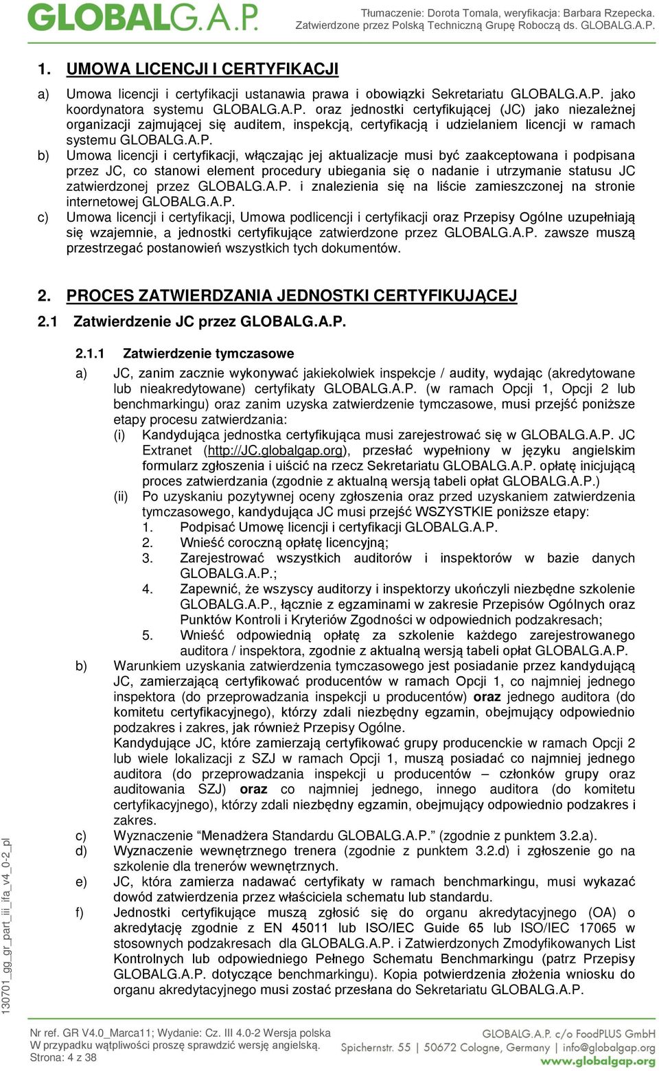 A.P. b) Umowa licencji i certyfikacji, włączając jej aktualizacje musi być zaakceptowana i podpisana przez JC, co stanowi element procedury ubiegania się o nadanie i utrzymanie statusu JC