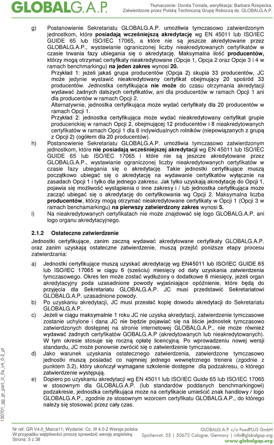 Maksymalna ilość producentów, którzy mogą otrzymać certyfikaty nieakredytowane (Opcje 1, Opcja 2 oraz Opcje 3 i 4 w ramach benchmarkingu) na jeden zakres wynosi 20.