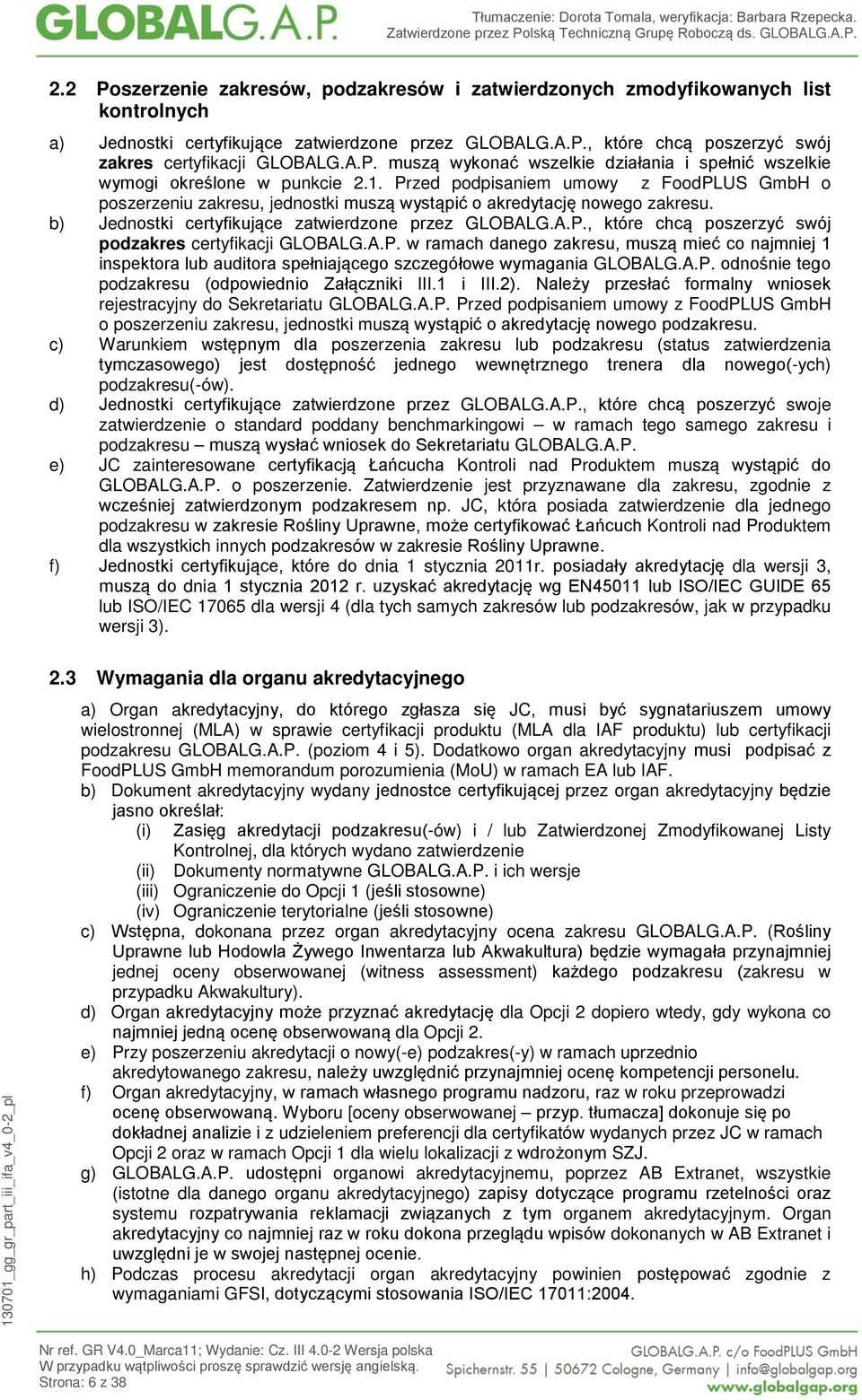 Przed podpisaniem umowy z FoodPLUS GmbH o poszerzeniu zakresu, jednostki muszą wystąpić o akredytację nowego zakresu. b) Jednostki certyfikujące zatwierdzone przez GLOBALG.A.P., które chcą poszerzyć swój podzakres certyfikacji GLOBALG.